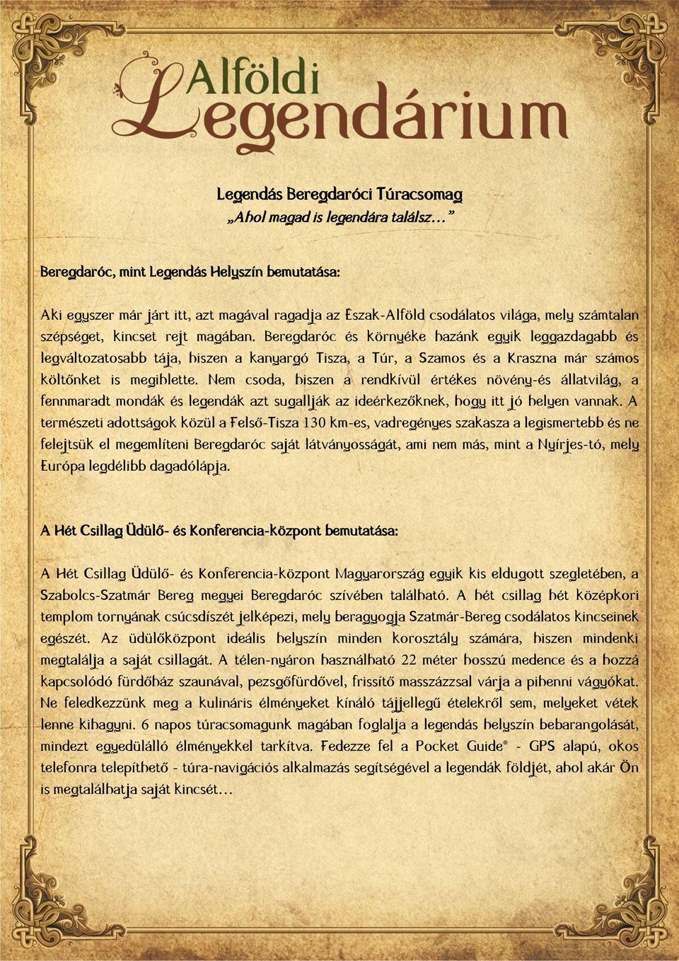 Beregdaróc és környéke hazánk egyik leggazdagabb és legváltozatosabb tája, hiszen a kanyargó Tisza, a Túr, a Szamos és a Kraszna már számos költőnket is megihlette.