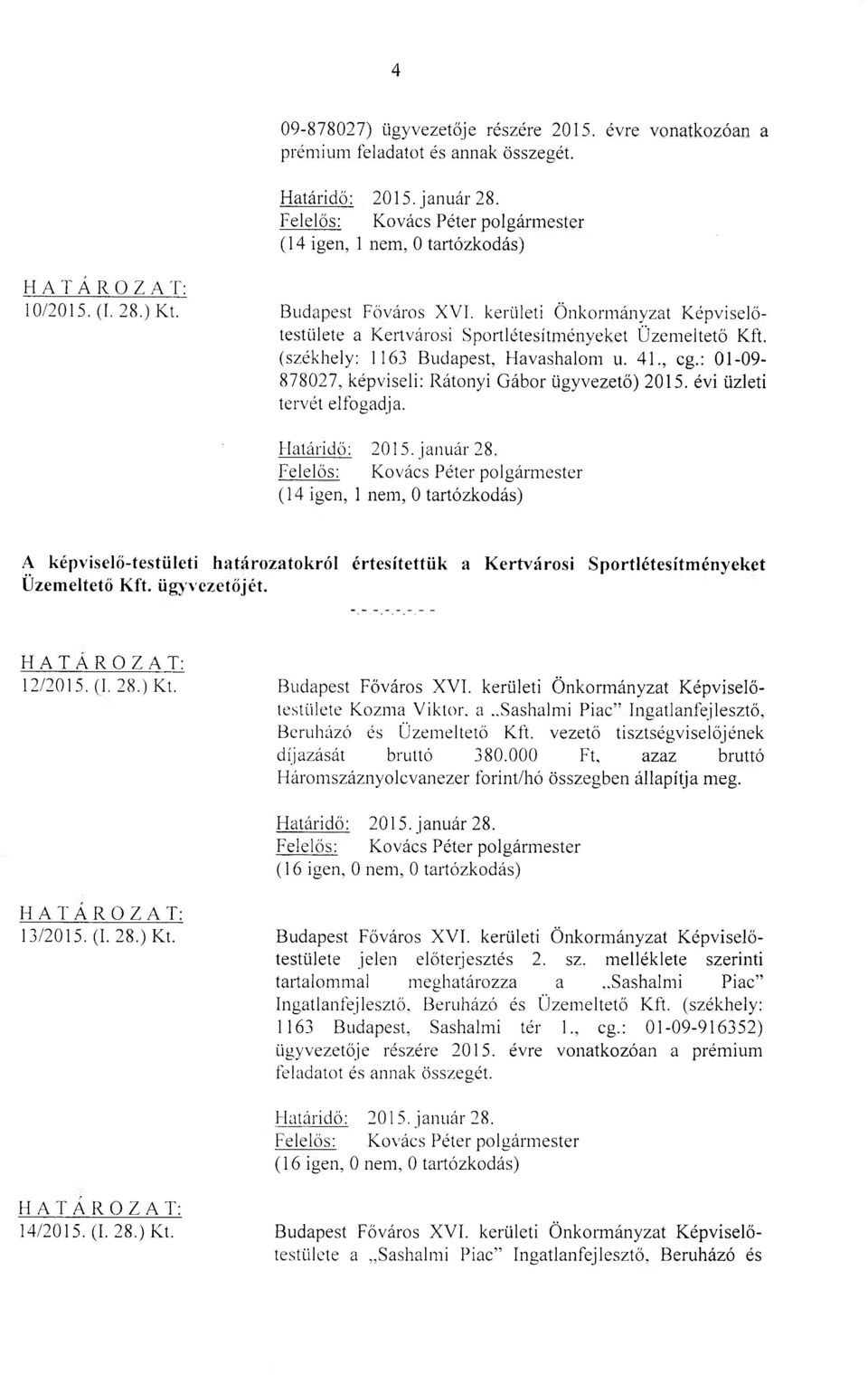 évi üzleti tervét elfogadja. (14 igen, 1 nem, 0 tartózkodás) A képviselő-testületi határozatokról értesítettük a Kertvárosi Sportlétesítményeket Üzemeltető Kft. ügyvezetőjét. 12/2015. (I. 28.) Kt.