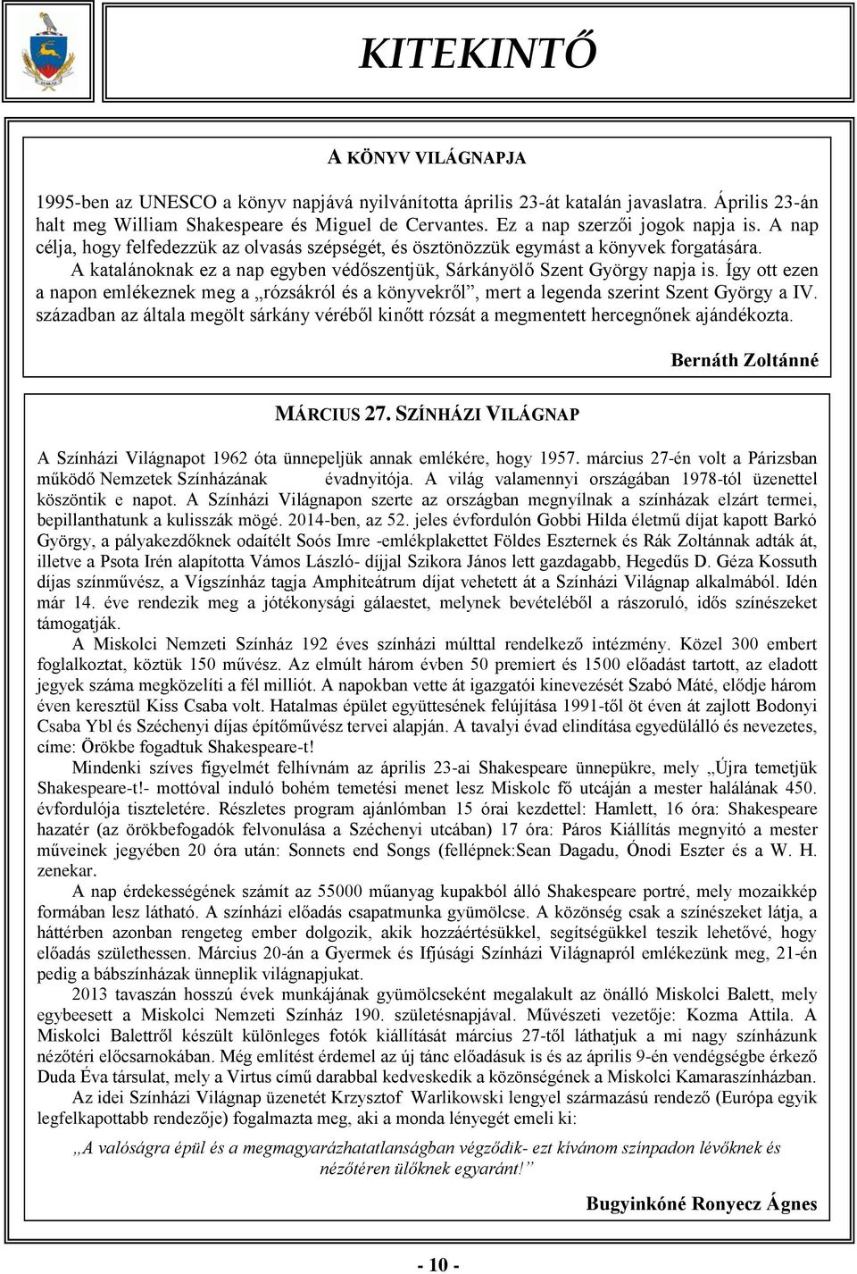 A katalánoknak ez a nap egyben védőszentjük, Sárkányölő Szent György napja is. Így ott ezen a napon emlékeznek meg a rózsákról és a könyvekről, mert a legenda szerint Szent György a IV.