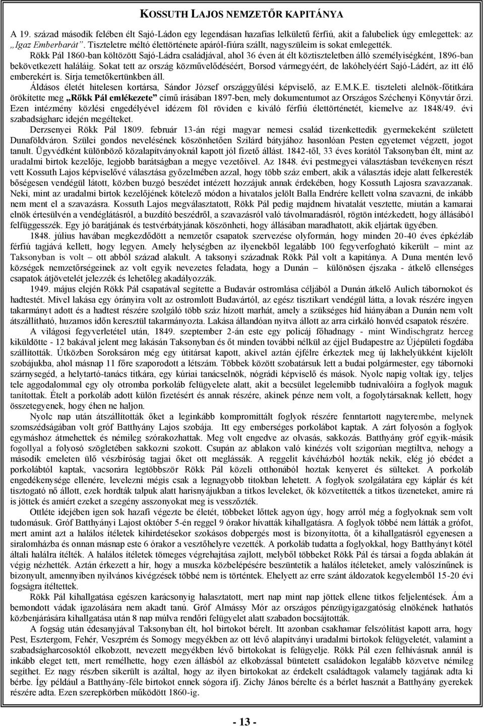 Rökk Pál 1860-ban költözött Sajó-Ládra családjával, ahol 36 éven át élt köztiszteletben álló személyiségként, 1896-ban bekövetkezett haláláig.