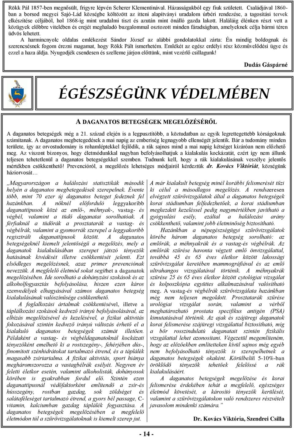 mint önálló gazda lakott. Haláláig élénken részt vett a közügyek előbbre vitelében és erejét meghaladó buzgalommal osztozott minden fáradságban, amelyeknek célja bármi téren üdvös lehetett.