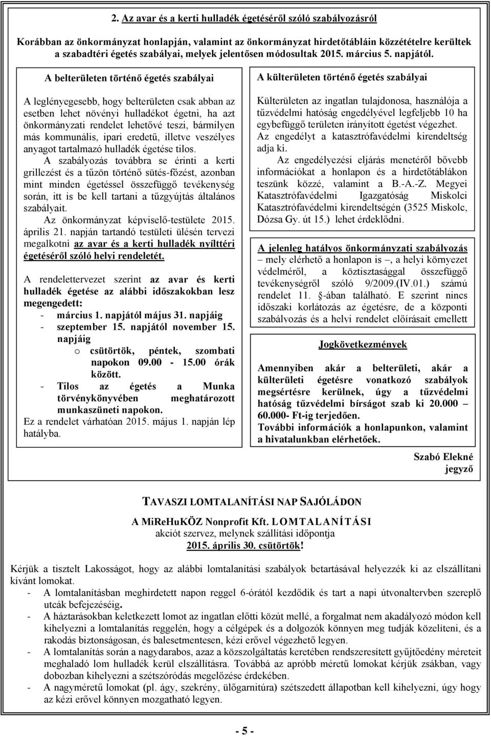 A belterületen történő égetés szabályai A leglényegesebb, hogy belterületen csak abban az esetben lehet növényi hulladékot égetni, ha azt önkormányzati rendelet lehetővé teszi, bármilyen más