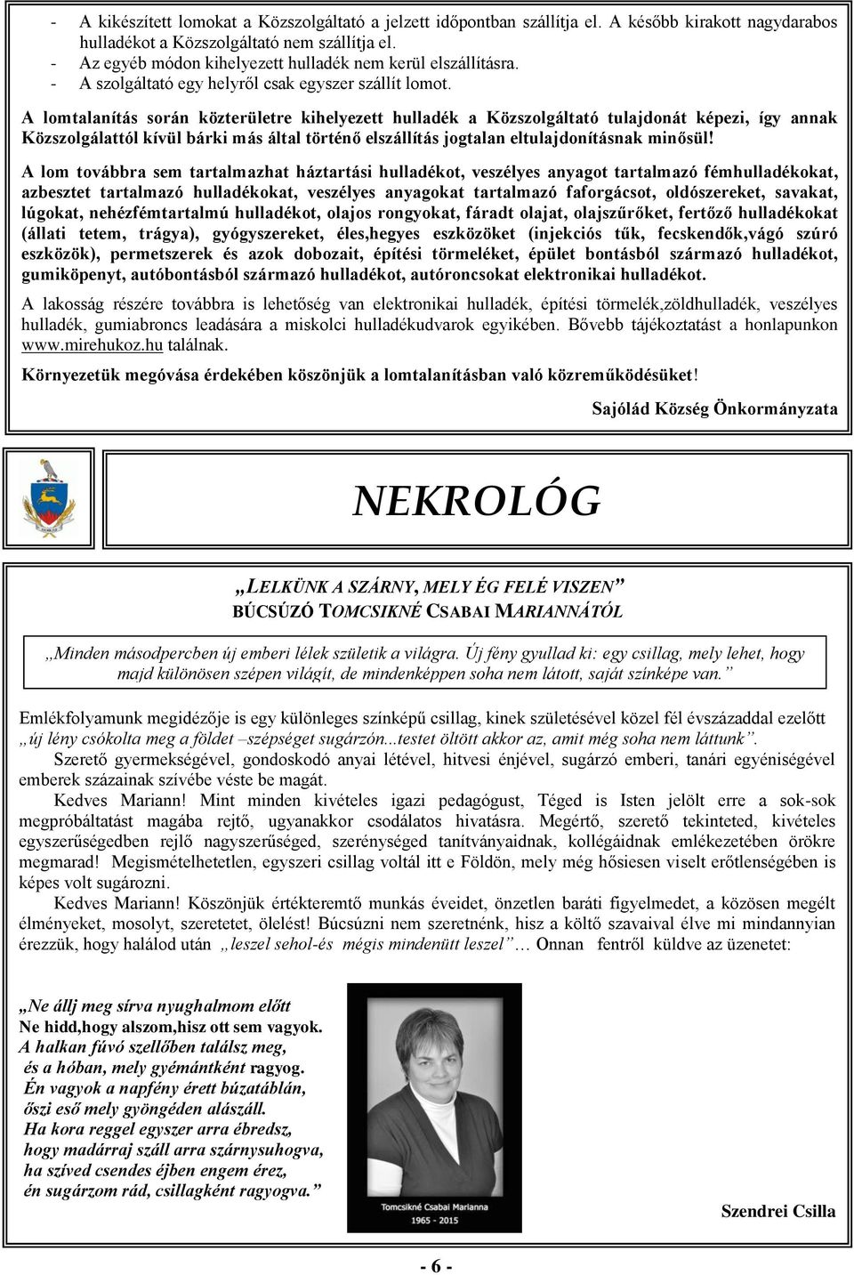 A lomtalanítás során közterületre kihelyezett hulladék a Közszolgáltató tulajdonát képezi, így annak Közszolgálattól kívül bárki más által történő elszállítás jogtalan eltulajdonításnak minősül!