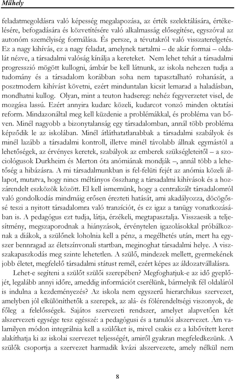 Nem lehet tehát a társadalmi progresszió mögött kullogni, ámbár be kell látnunk, az iskola nehezen tudja a tudomány és a társadalom korábban soha nem tapasztalható rohanását, a posztmodern kihívást