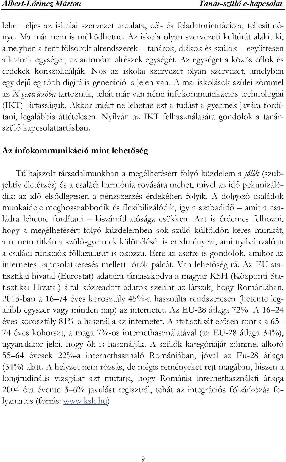 Az egységet a közös célok és érdekek konszolidálják. Nos az iskolai szervezet olyan szervezet, amelyben egyidejűleg több digitális-generáció is jelen van.