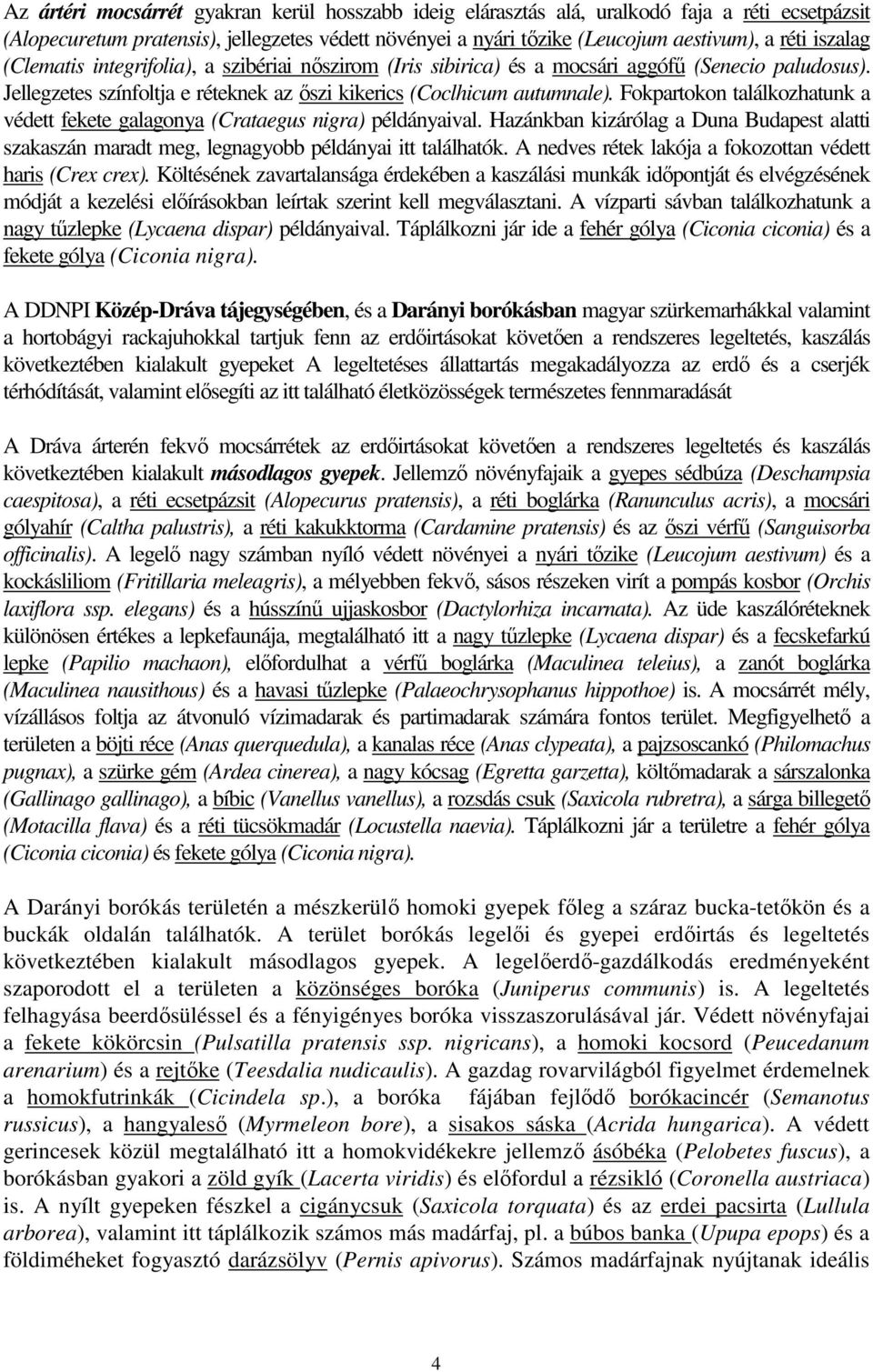 Fokpartokon találkozhatunk a védett fekete galagonya (Crataegus nigra) példányaival. Hazánkban kizárólag a Duna Budapest alatti szakaszán maradt meg, legnagyobb példányai itt találhatók.