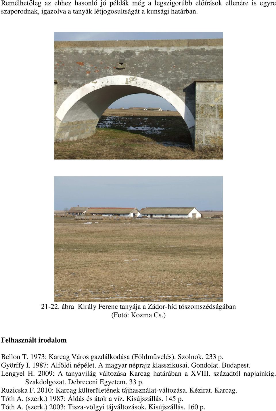 1987: Alföldi népélet. A magyar néprajz klasszikusai. Gondolat. Budapest. Lengyel H. 2009: A tanyavilág változása Karcag határában a XVIII. századtól napjainkig. Szakdolgozat.