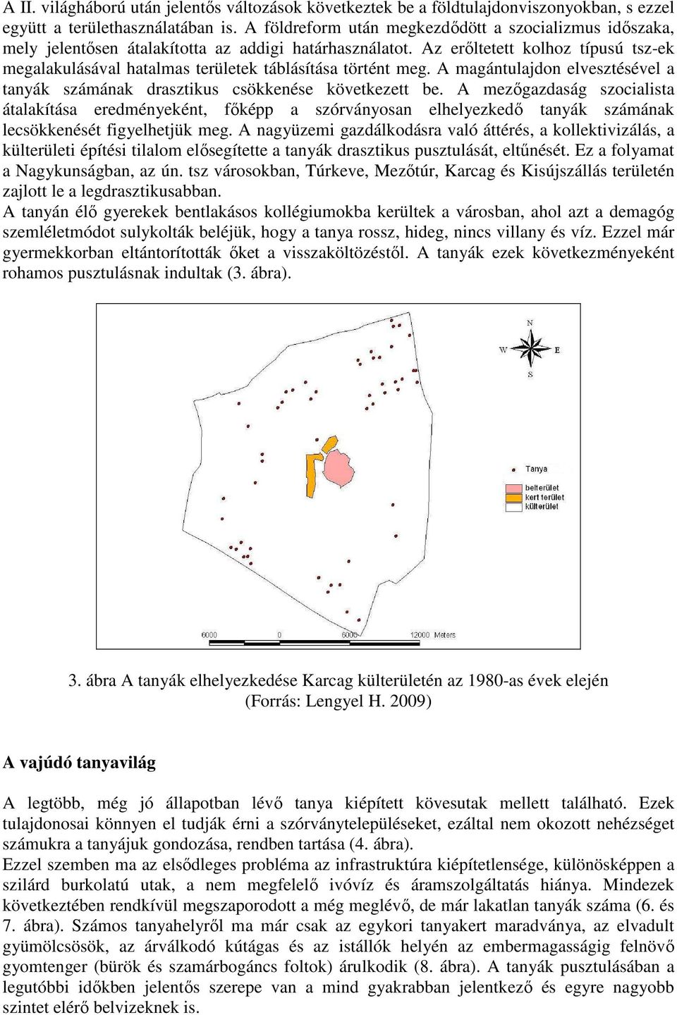 Az erőltetett kolhoz típusú tsz-ek megalakulásával hatalmas területek táblásítása történt meg. A magántulajdon elvesztésével a tanyák számának drasztikus csökkenése következett be.