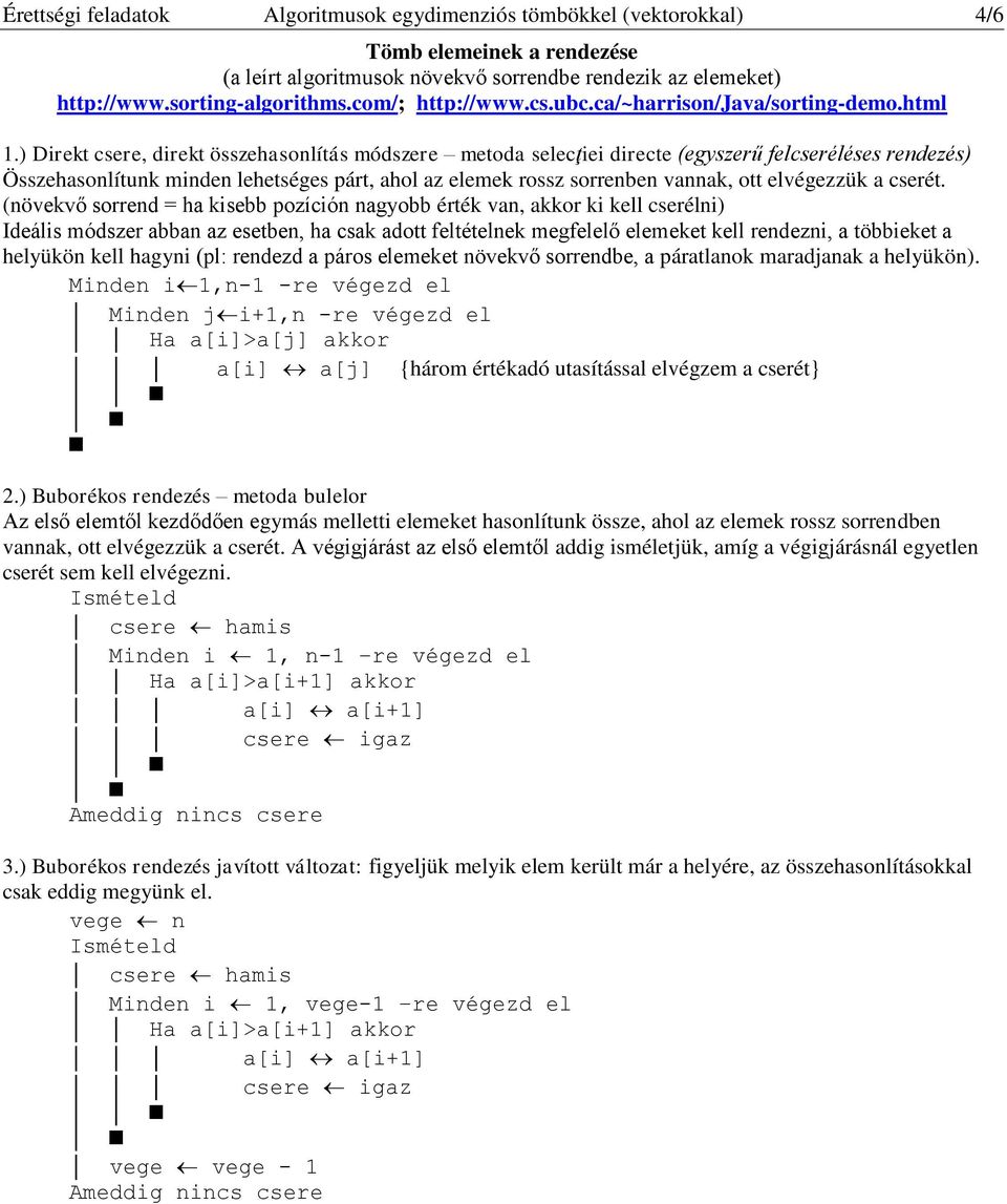 ) Direkt csere, direkt összehasonlítás módszere metoda selecţiei directe (egyszerű felcseréléses rendezés) Összehasonlítunk minden lehetséges párt, ahol az elemek rossz sorrenben vannak, ott