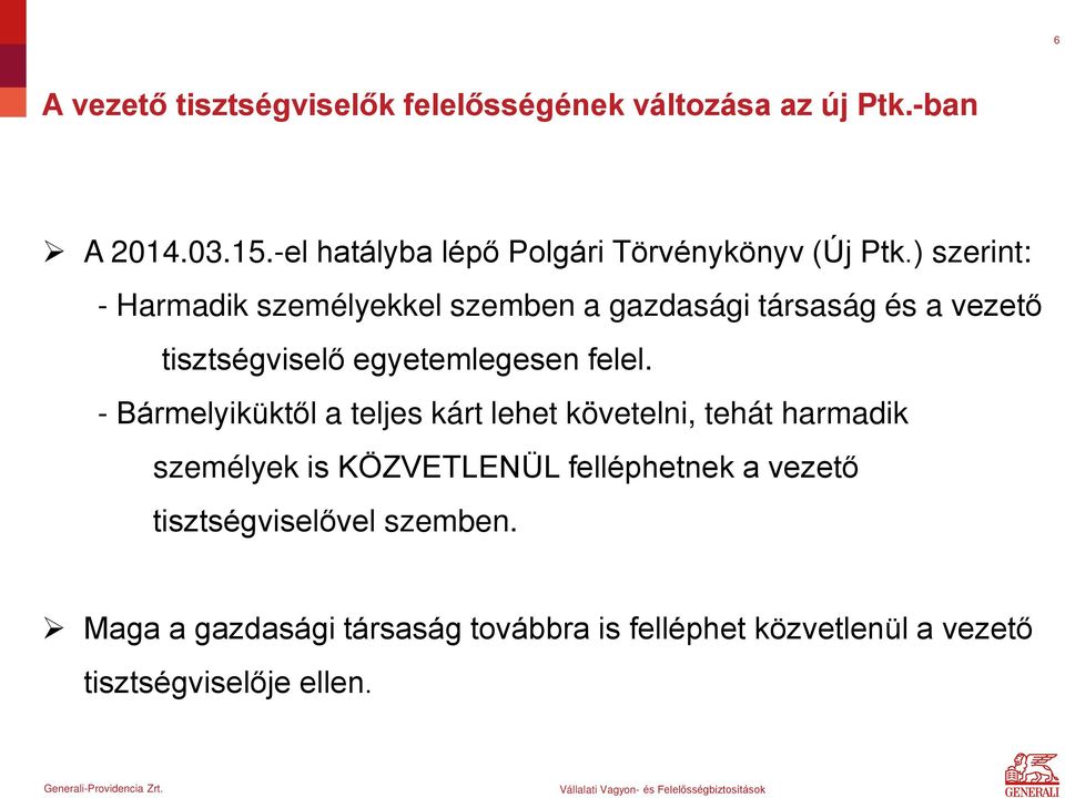 ) szerint: - Harmadik személyekkel szemben a gazdasági társaság és a vezető tisztségviselő egyetemlegesen felel.