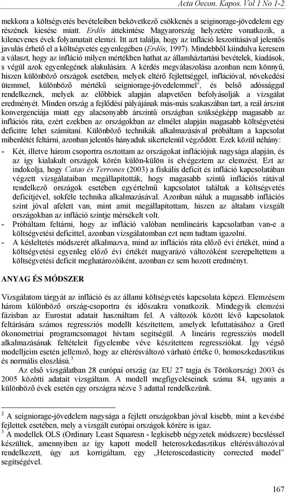 Itt azt találja, hogy az infláció leszorításával jelentős javulás érhető el a költségvetés egyenlegében (Erdős, 1997).