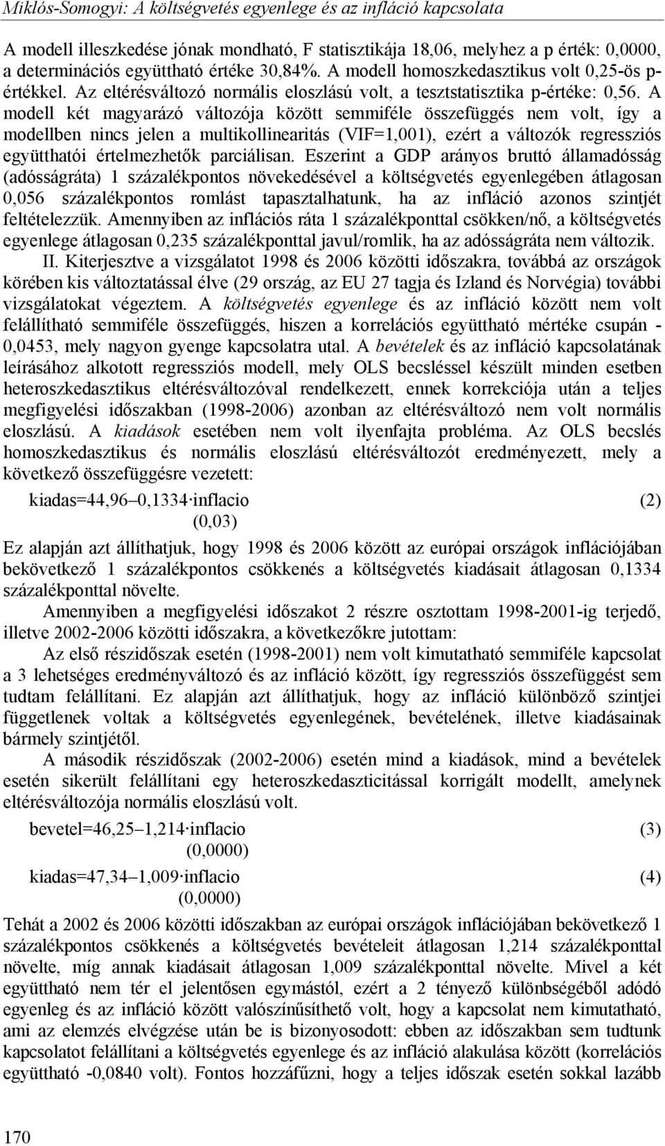 A modell két magyarázó változója között semmiféle összefüggés nem volt, így a modellben nincs jelen a multikollinearitás (VIF=1,001), ezért a változók regressziós együtthatói értelmezhetők