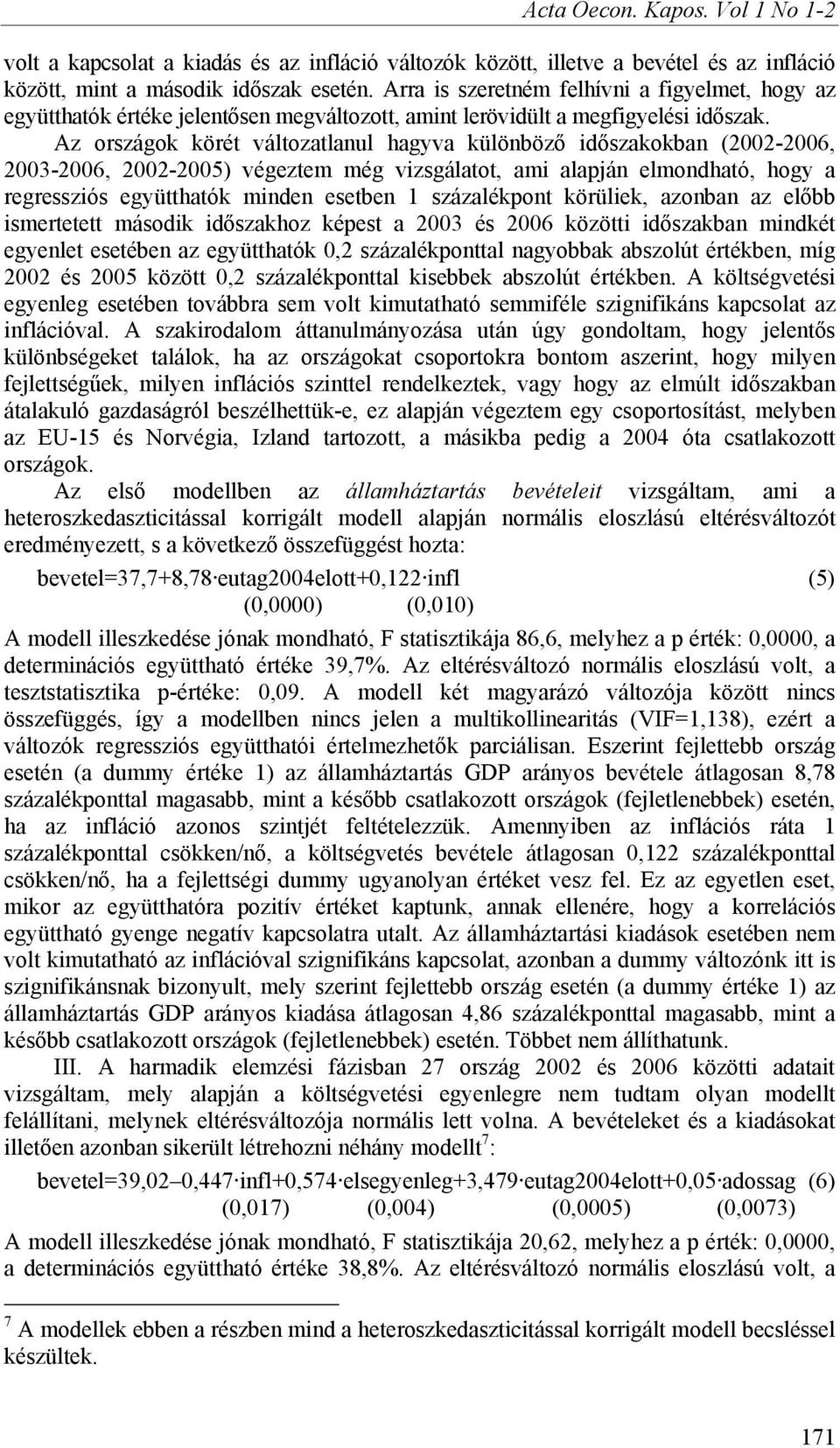 Az országok körét változatlanul hagyva különböző időszakokban (2002-2006, 2003-2006, 2002-2005) végeztem még vizsgálatot, ami alapján elmondható, hogy a regressziós együtthatók minden esetben 1