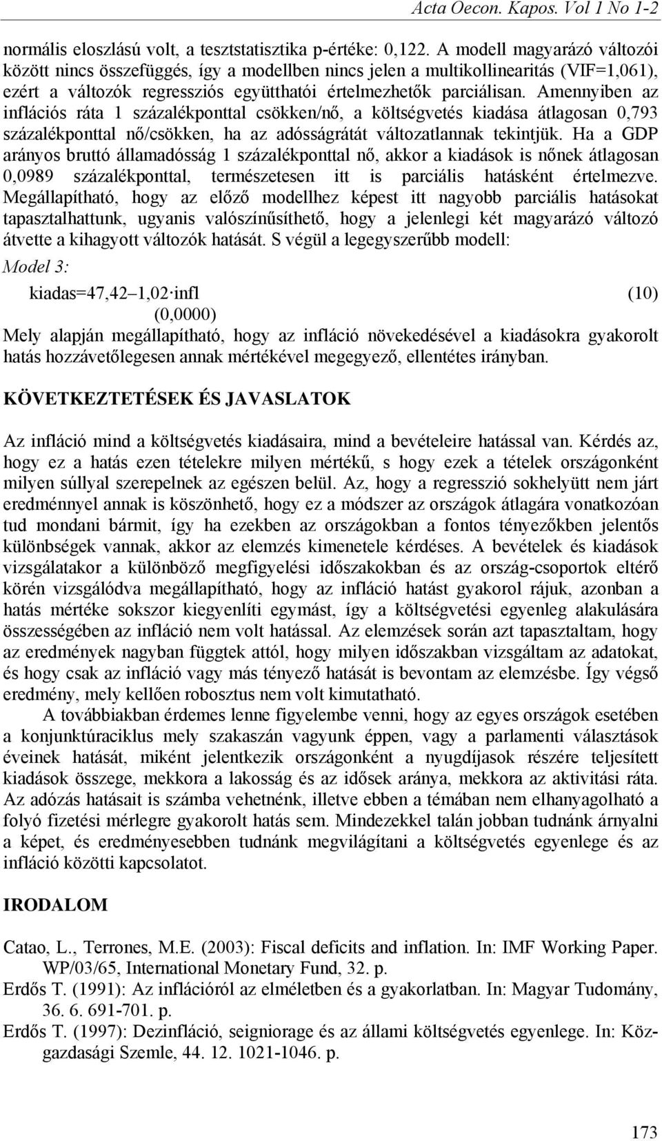 Amennyiben az inflációs ráta 1 százalékponttal csökken/nő, a költségvetés kiadása átlagosan 0,793 százalékponttal nő/csökken, ha az adósságrátát változatlannak tekintjük.