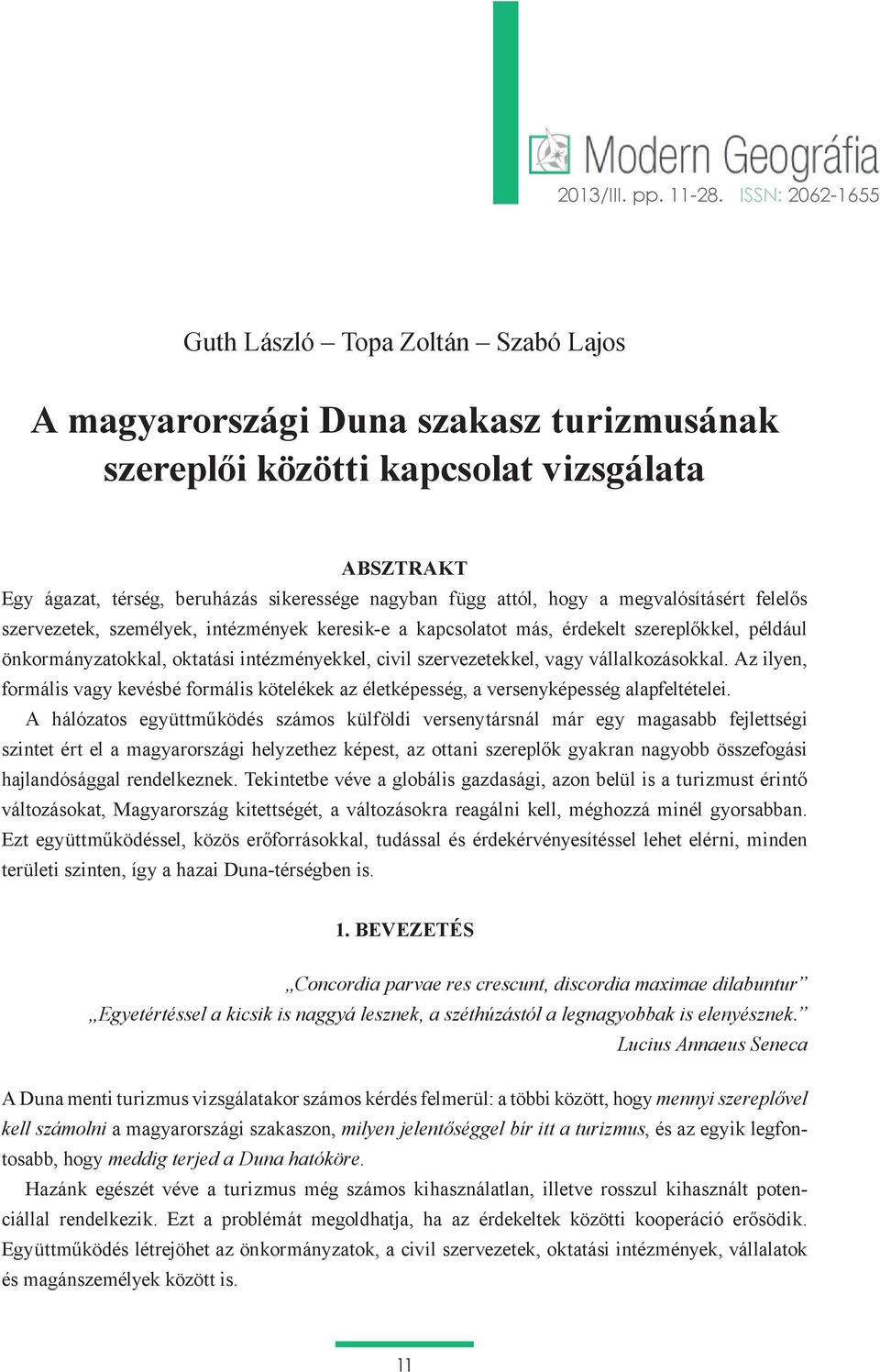 Az ilyen, formális vagy kevésbé formális kötelékek az életképesség, a versenyképesség alapfeltételei. változásokat, Magyarország kitettségét, a változásokra reagálni kell, méghozzá minél gyorsabban.