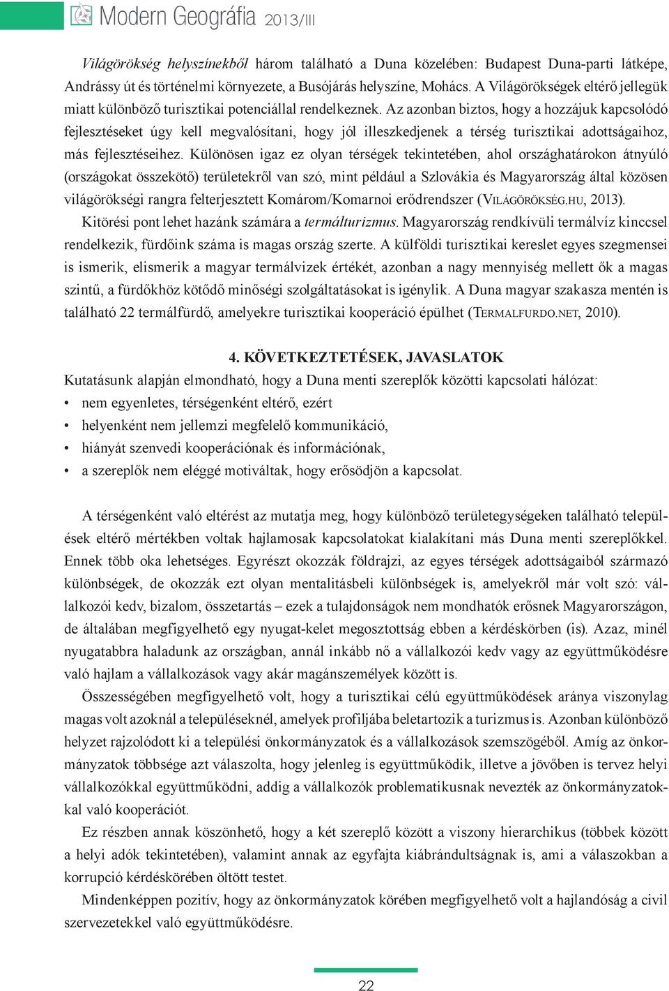 Magyarország rendkívüli termálvíz kinccsel termalfurdo.net, 2010). 4. KöveTKeZTeTéSeK, javaslatok hiányát szenvedi kooperációnak és információnak, - Ennek több oka lehetséges.