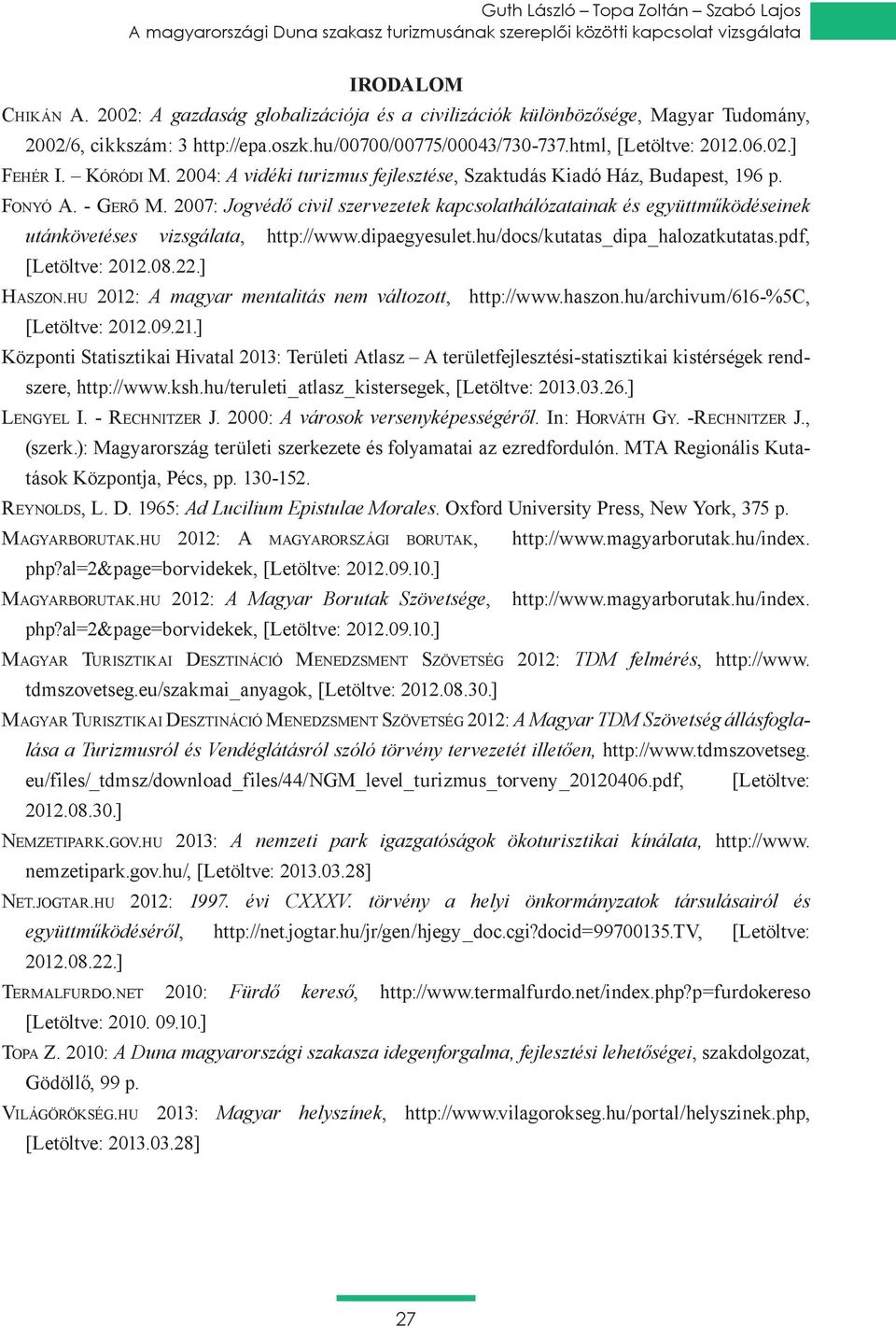 - rechnitzer j. 2000:. In: horváth gy. -rechnitzer j., (szerk.): Magyarország területi szerkezete és folyamatai az ezredfordulón. MTA Regionális Kutatások Központja, Pécs, pp. 130-152. reynolds, L. D.