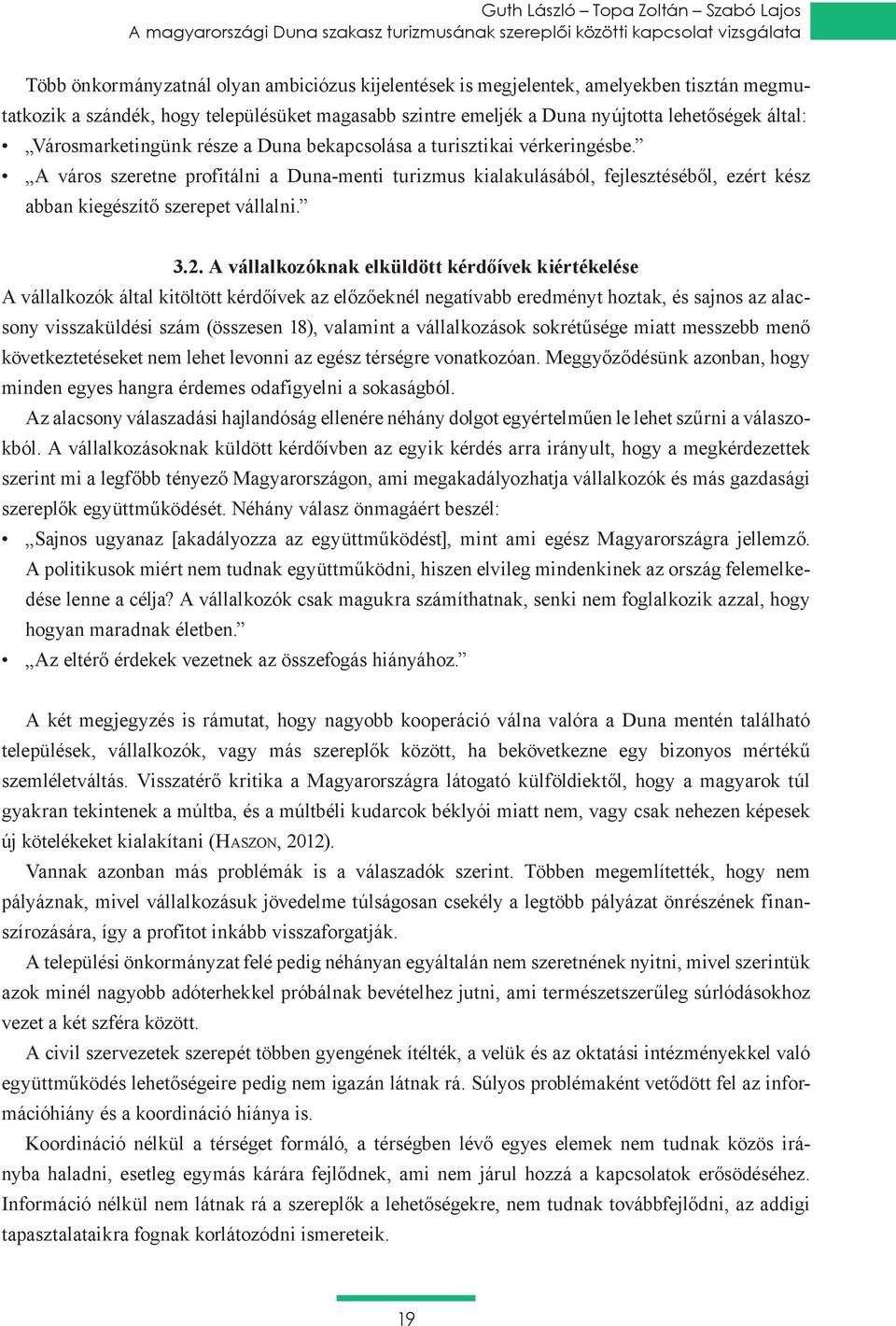 A két megjegyzés is rámutat, hogy nagyobb kooperáció válna valóra a Duna mentén található gyakran tekintenek a múltba, és a múltbéli kudarcok béklyói miatt nem, vagy csak nehezen képesek új