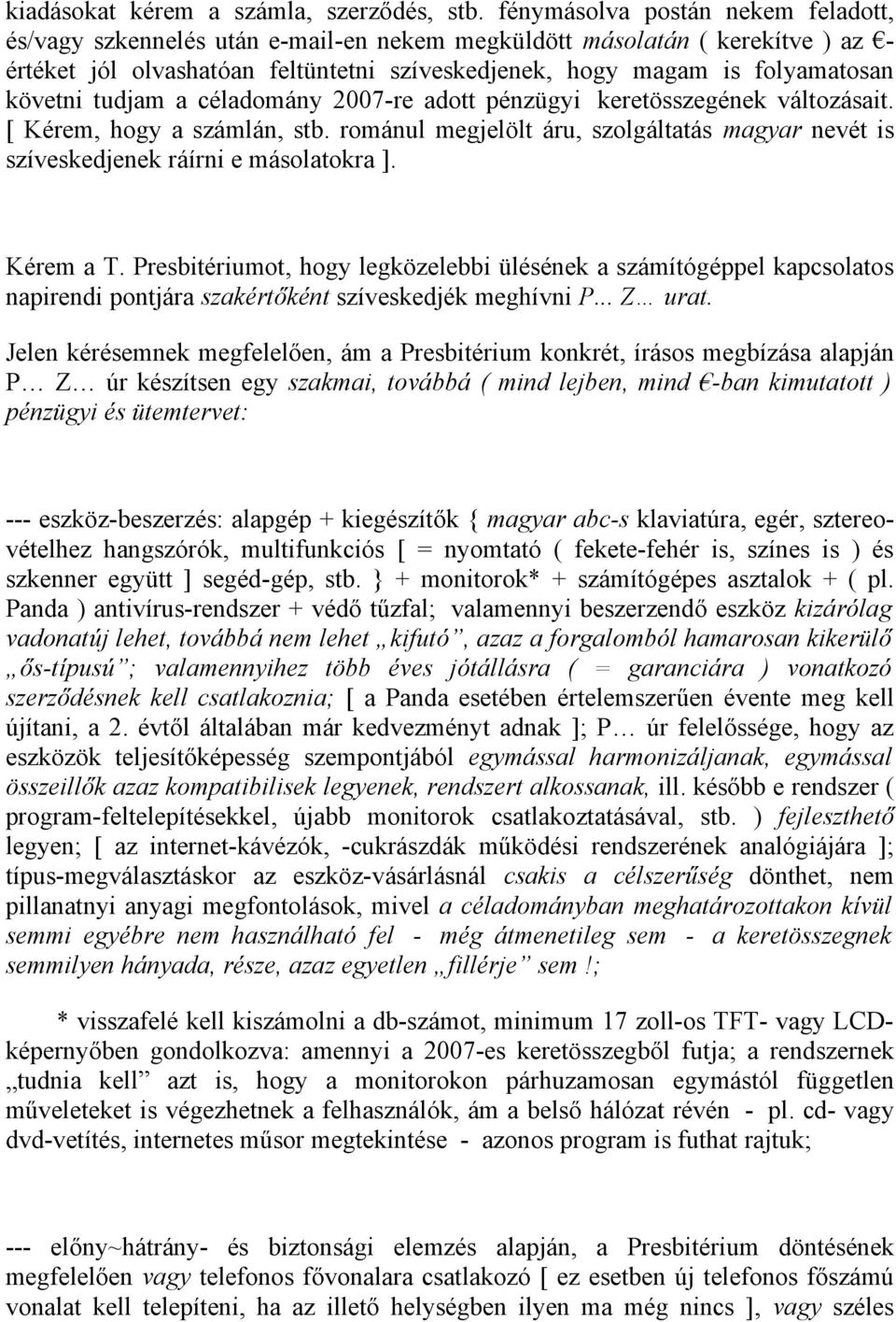 követni tudjam a céladomány 2007-re adott pénzügyi keretösszegének változásait. [ Kérem, hogy a számlán, stb. románul megjelölt áru, szolgáltatás magyar nevét is szíveskedjenek ráírni e másolatokra ].