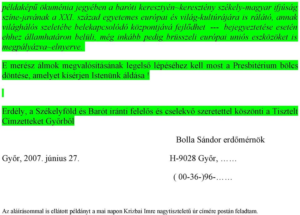 brüsszeli európai uniós eszközöket is megpályázva~elnyerve. E merész álmok megvalósításának legelső lépéséhez kell most a Presbitérium bölcs döntése, amelyet kísérjen Istenünk áldása!