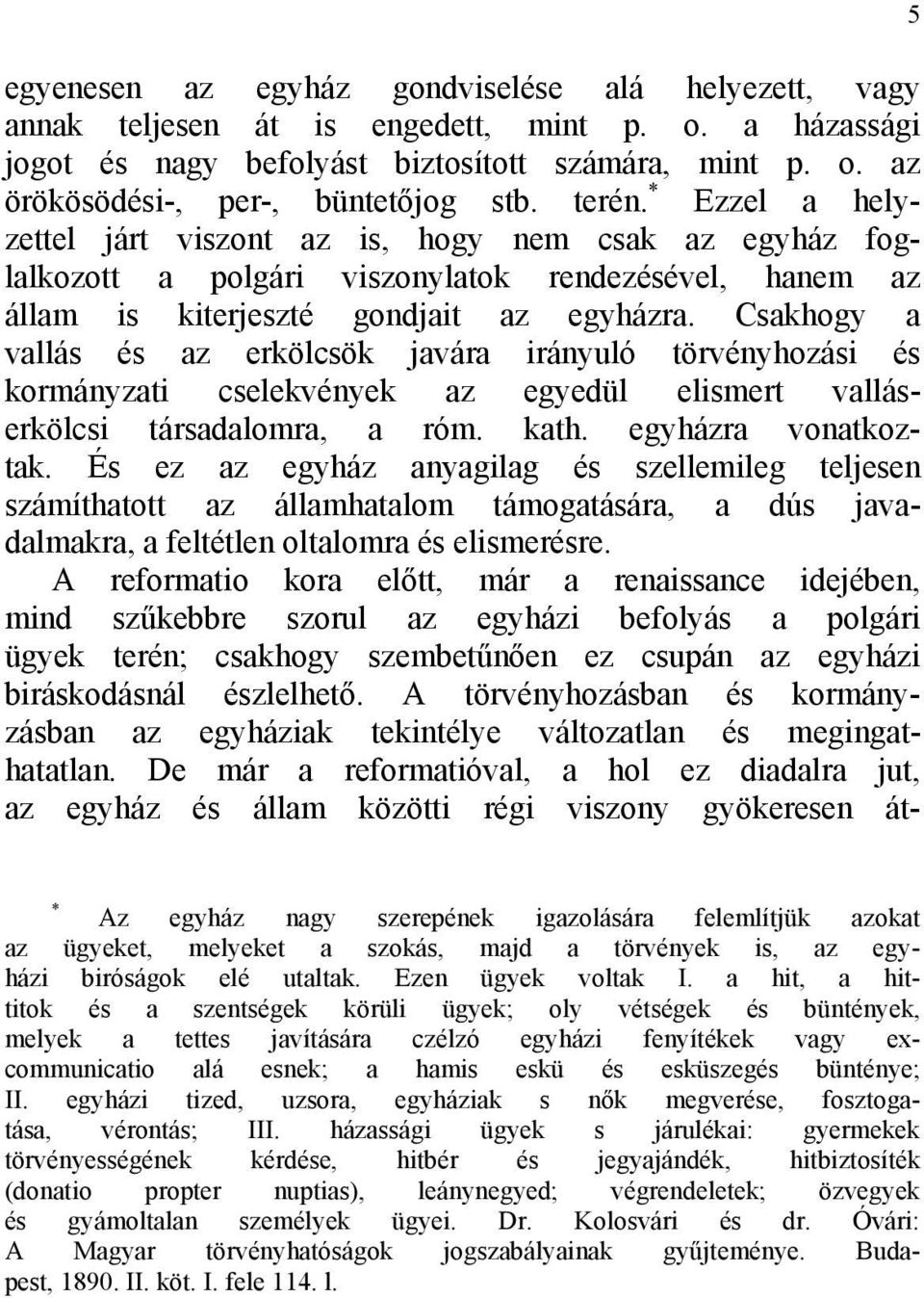 Csakhogy a vallás és az erkölcsök javára irányuló törvényhozási és kormányzati cselekvények az egyedül elismert valláserkölcsi társadalomra, a róm. kath. egyházra vonatkoztak.