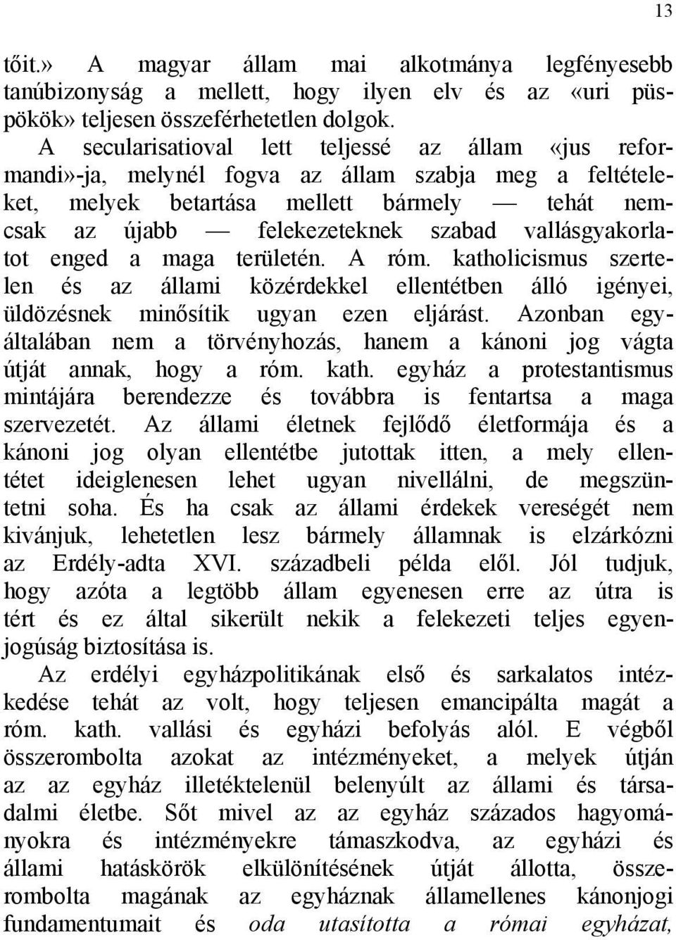 vallásgyakorlatot enged a maga területén. A róm. katholicismus szertelen és az állami közérdekkel ellentétben álló igényei, üldözésnek minősítik ugyan ezen eljárást.