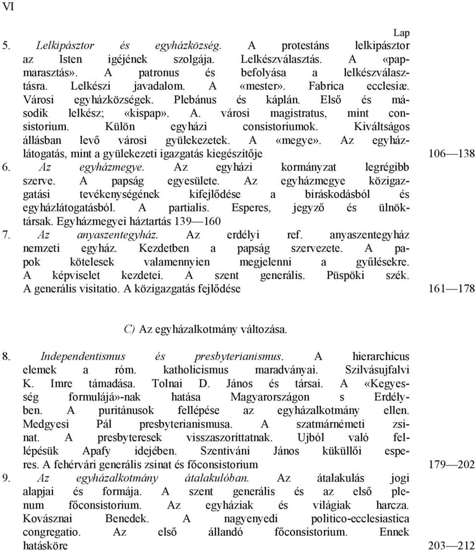 Kiváltságos állásban levő városi gyülekezetek. A «megye». Az egyházlátogatás, mint a gyülekezeti igazgatás kiegészítője 106 138 6. Az egyházmegye. Az egyházi kormányzat legrégibb szerve.