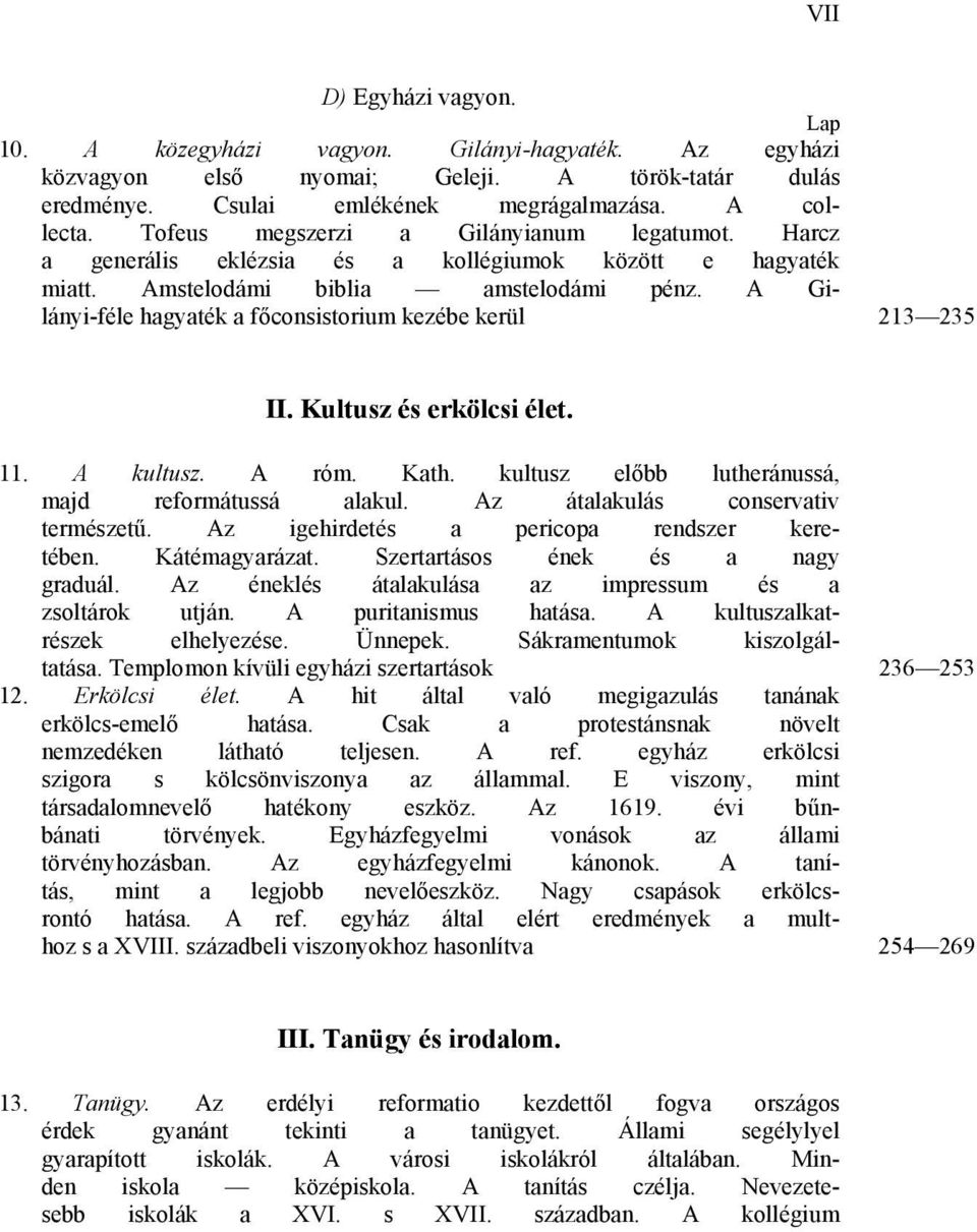 A Gilányi-féle hagyaték a főconsistorium kezébe kerül 213 235 II. Kultusz és erkölcsi élet. 11. A kultusz. A róm. Kath. kultusz előbb lutheránussá, majd reformátussá alakul.