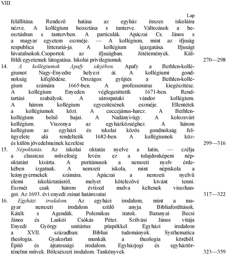 Külföldi egyetemek látogatása. Iskolai privilegiumuk 270 298 14. A kollégiumok Apafy idejében. Apafy a Bethlen-kollégiumot Nagy-Enyedre helyezi át. A kollégiumi gondnokság kifejlődése.