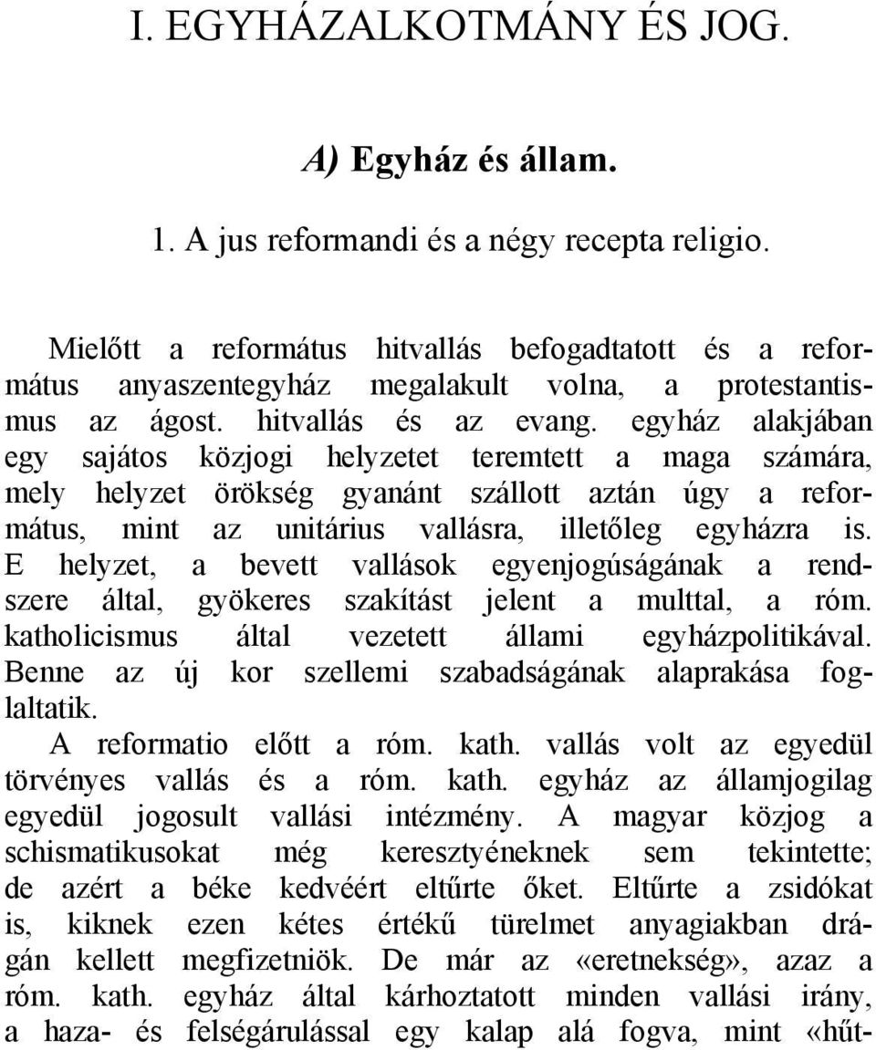 egyház alakjában egy sajátos közjogi helyzetet teremtett a maga számára, mely helyzet örökség gyanánt szállott aztán úgy a református, mint az unitárius vallásra, illetőleg egyházra is.