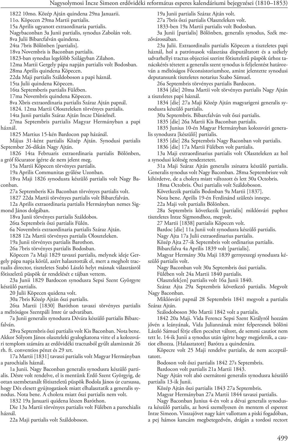 18va Novembris is Baconban partialis. 1823-ban synodus legelőbb Szilágyban Zilahon. 12ma Martii Gergely pápa napján partialis volt Bodosban. 28ma Aprilis quindena Köpecen.