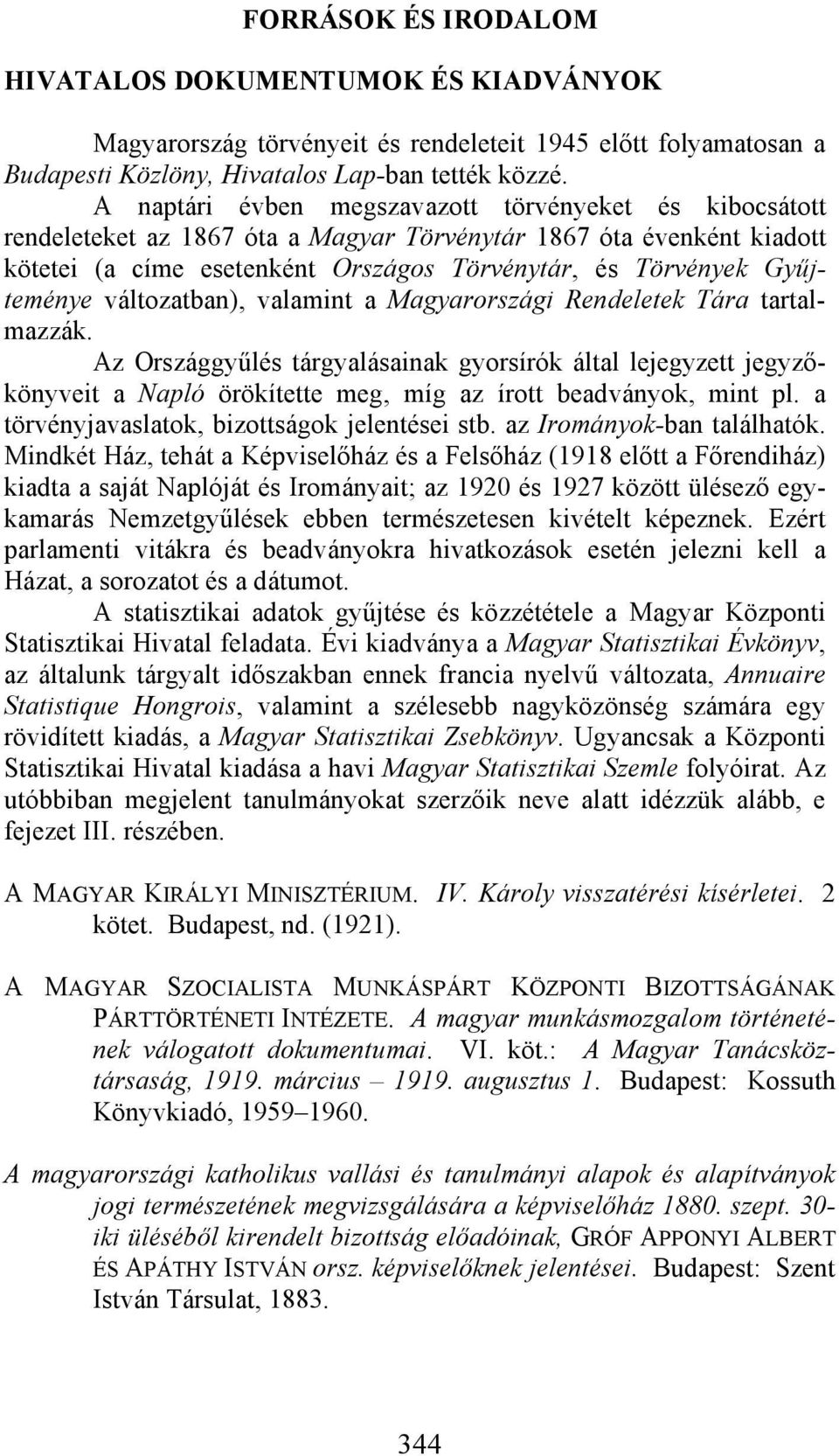 változatban), valamint a Magyarországi Rendeletek Tára tartalmazzák. Az Országgyűlés tárgyalásainak gyorsírók által lejegyzett jegyzőkönyveit a Napló örökítette meg, míg az írott beadványok, mint pl.