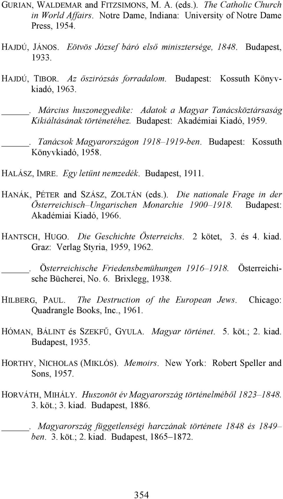 . Március huszonegyedike: Adatok a Magyar Tanácsköztársaság Kikiáltásának történetéhez. Budapest: Akadémiai Kiadó, 1959.. Tanácsok Magyarországon 1918 1919-ben. Budapest: Kossuth Könyvkiadó, 1958.