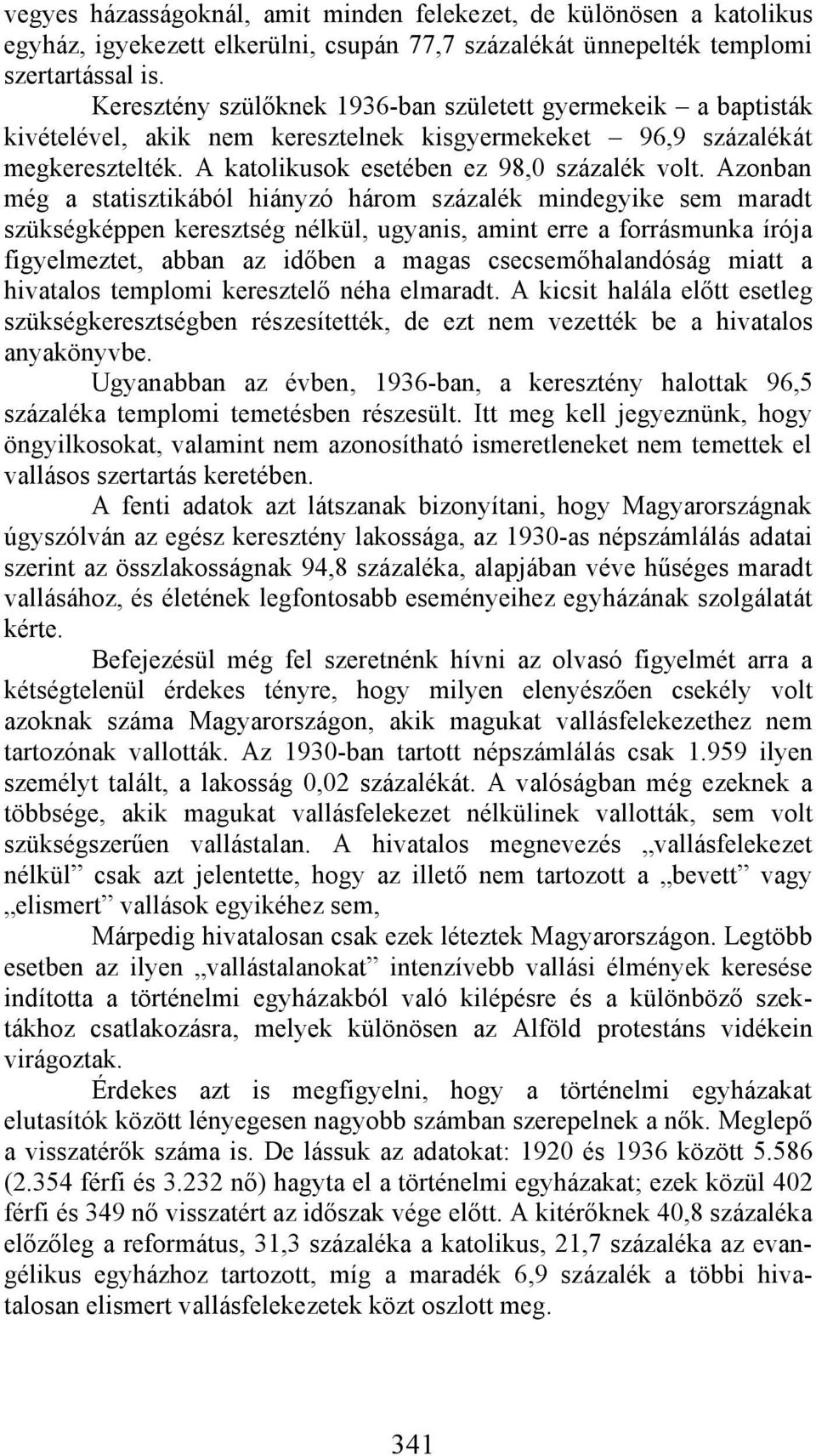 Azonban még a statisztikából hiányzó három százalék mindegyike sem maradt szükségképpen keresztség nélkül, ugyanis, amint erre a forrásmunka írója figyelmeztet, abban az időben a magas