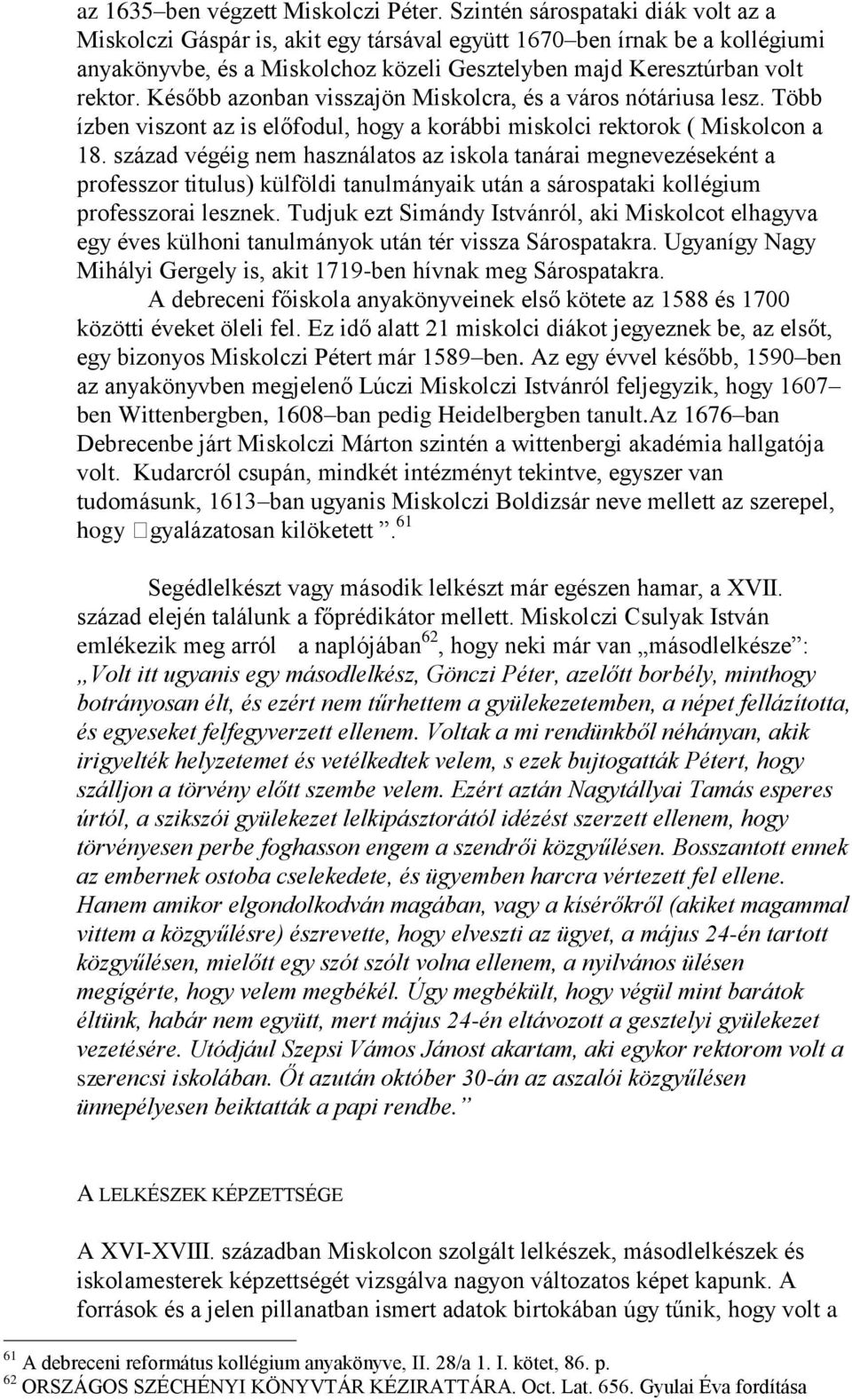 Később azonban visszajön Miskolcra, és a város nótáriusa lesz. Több ízben viszont az is előfodul, hogy a korábbi miskolci rektorok ( Miskolcon a 18.