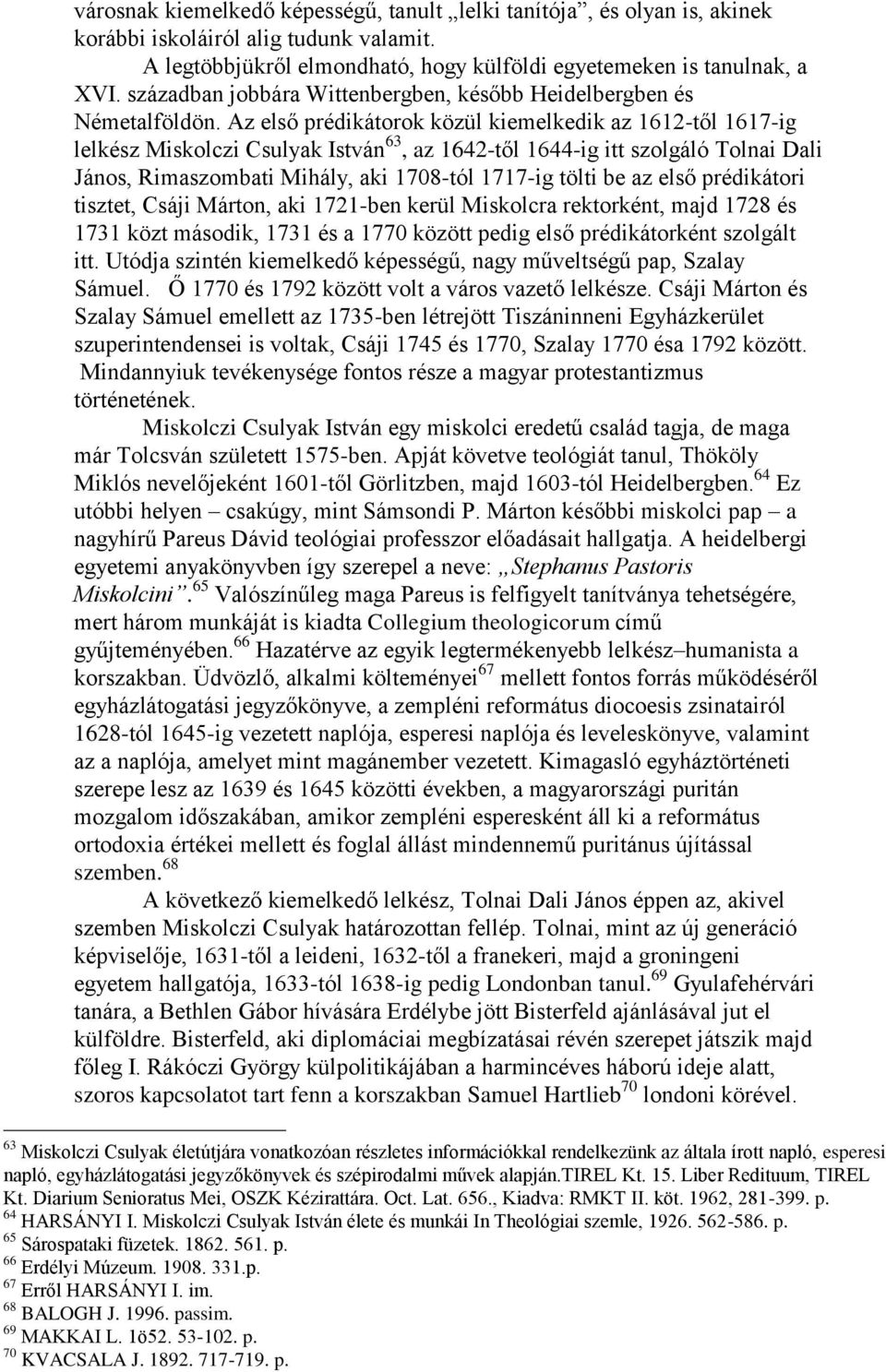 Az első prédikátorok közül kiemelkedik az 1612-től 1617-ig lelkész Miskolczi Csulyak István 63, az 1642-től 1644-ig itt szolgáló Tolnai Dali János, Rimaszombati Mihály, aki 1708-tól 1717-ig tölti be