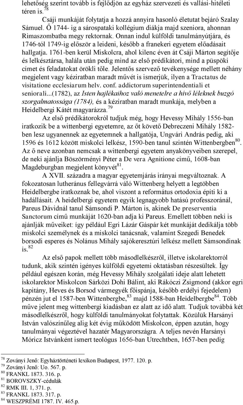 Onnan indul külföldi tanulmányútjára, és 1746-tól 1749-ig először a leideni, később a franekeri egyetem előadásait hallgatja.