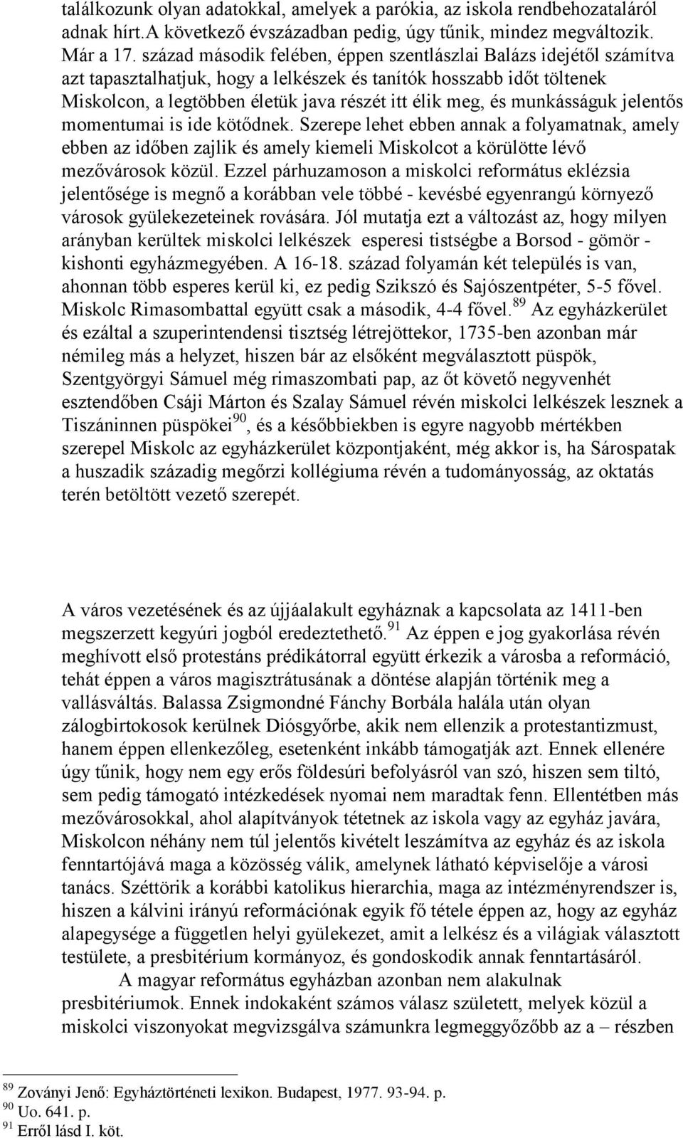 munkásságuk jelentős momentumai is ide kötődnek. Szerepe lehet ebben annak a folyamatnak, amely ebben az időben zajlik és amely kiemeli Miskolcot a körülötte lévő mezővárosok közül.