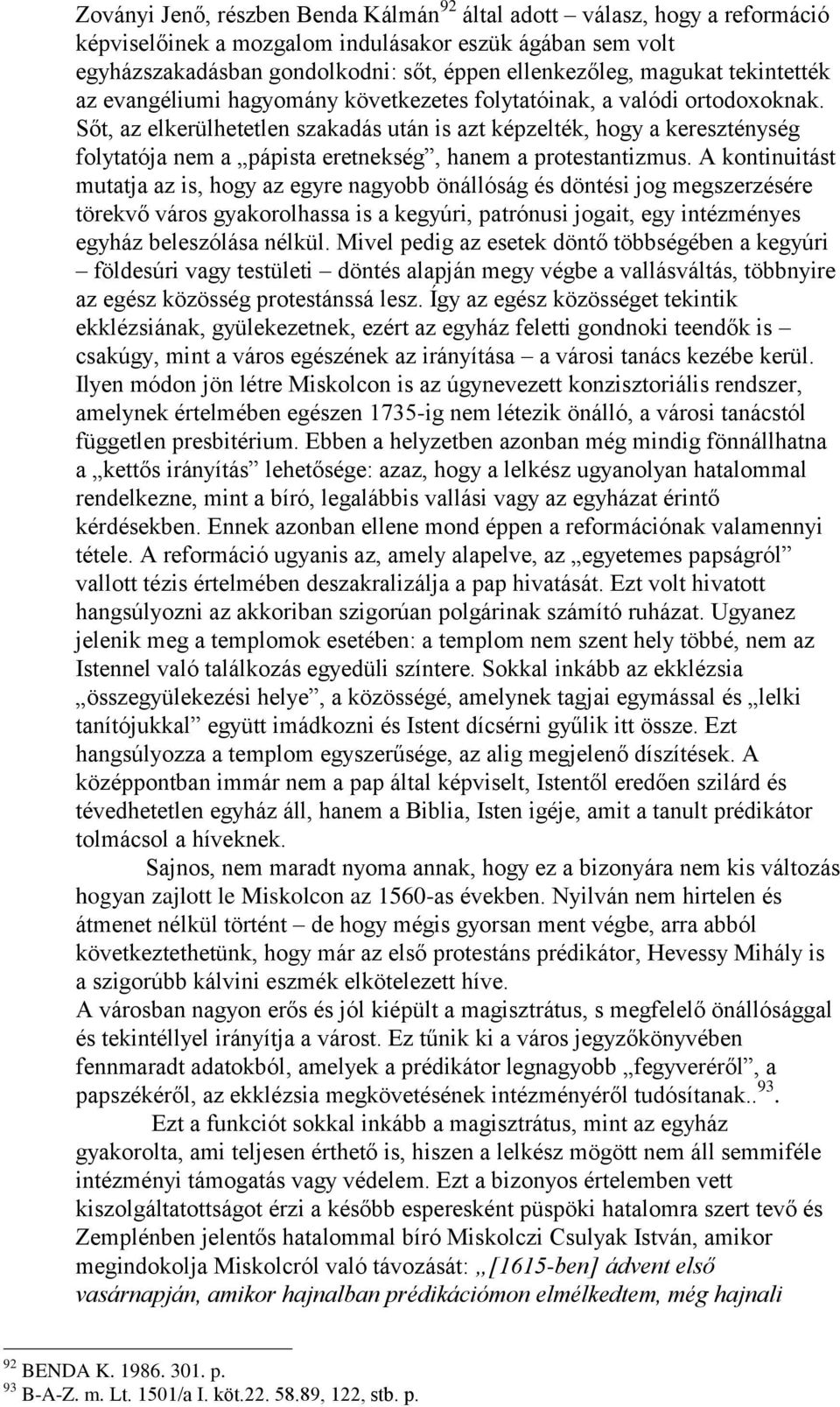 Sőt, az elkerülhetetlen szakadás után is azt képzelték, hogy a kereszténység folytatója nem a pápista eretnekség, hanem a protestantizmus.