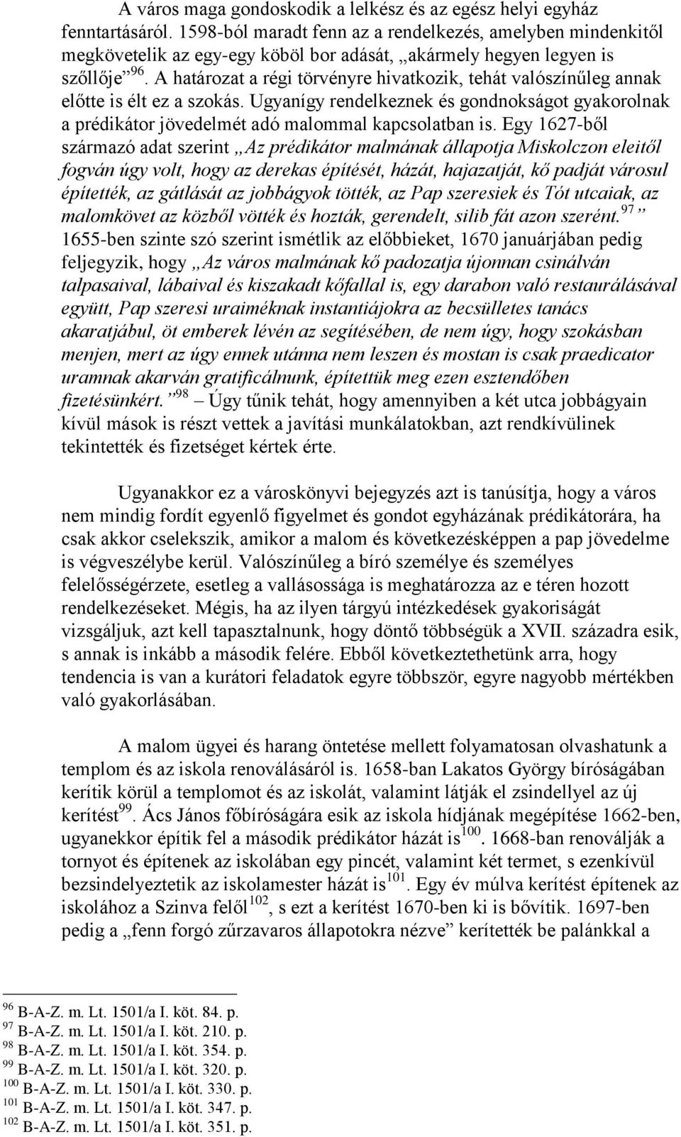 A határozat a régi törvényre hivatkozik, tehát valószínűleg annak előtte is élt ez a szokás. Ugyanígy rendelkeznek és gondnokságot gyakorolnak a prédikátor jövedelmét adó malommal kapcsolatban is.