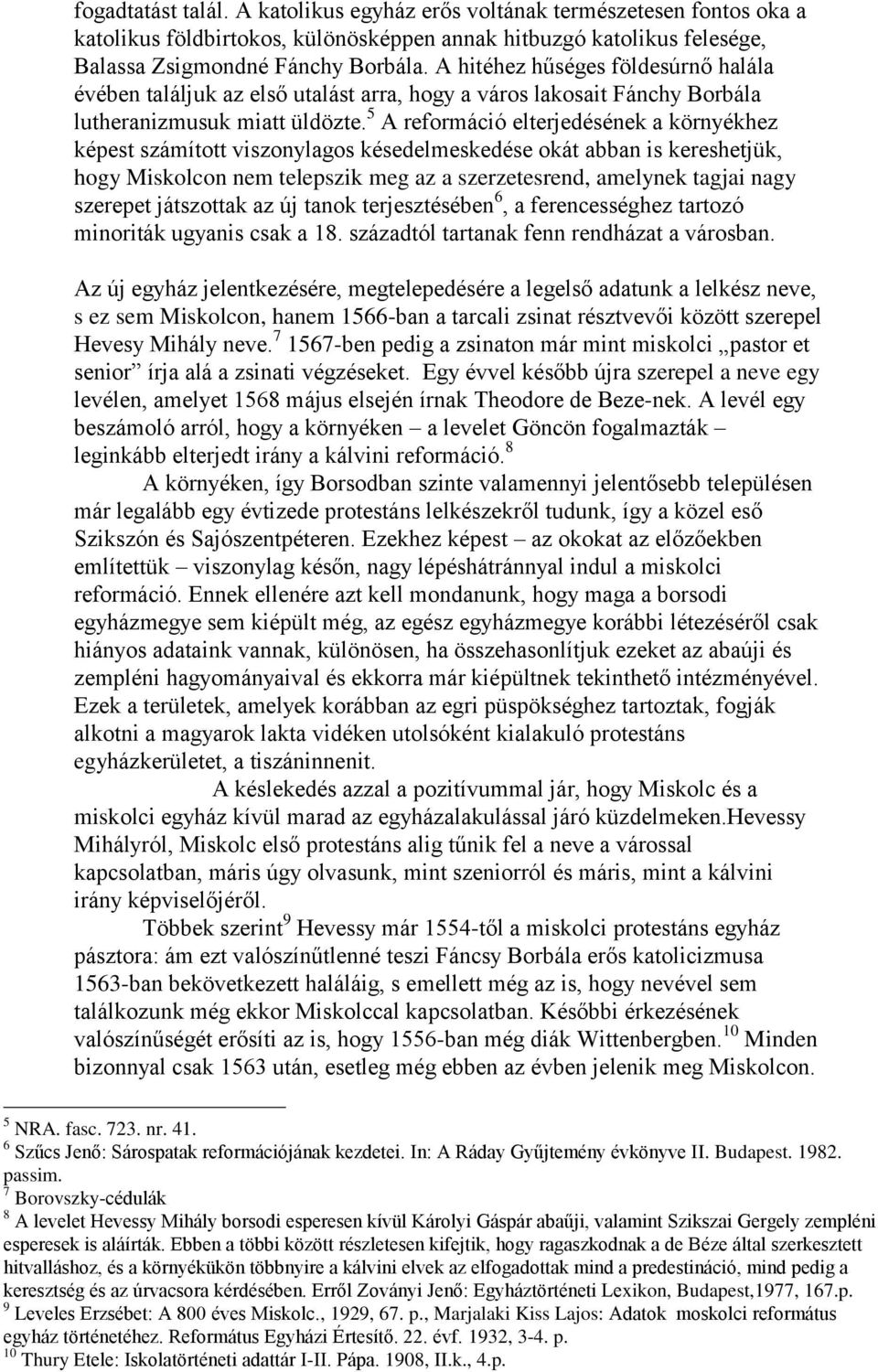 5 A reformáció elterjedésének a környékhez képest számított viszonylagos késedelmeskedése okát abban is kereshetjük, hogy Miskolcon nem telepszik meg az a szerzetesrend, amelynek tagjai nagy szerepet