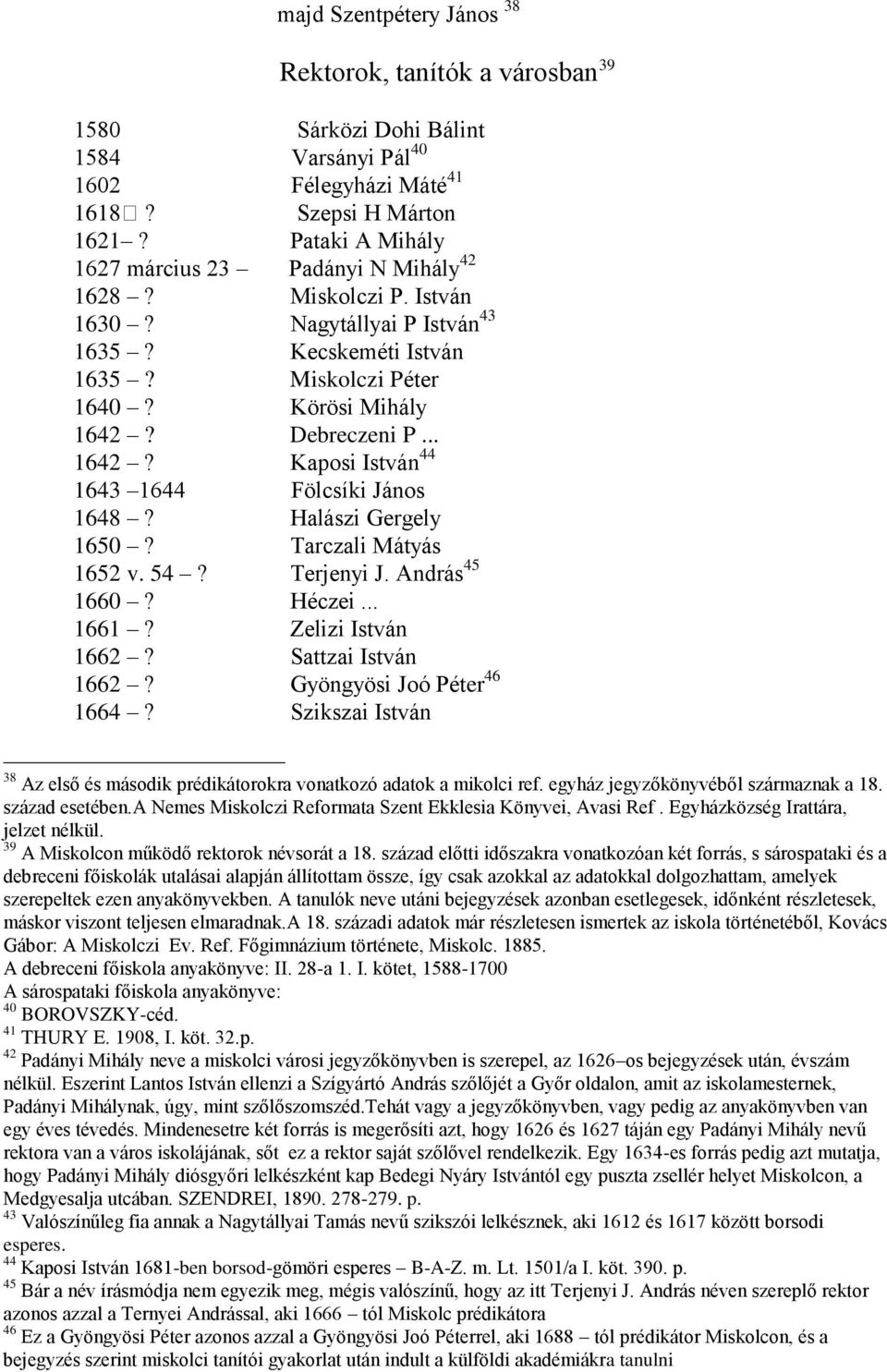 Debreczeni P... 1642? Kaposi István 44 1643 1644 Fölcsíki János 1648? Halászi Gergely 1650? Tarczali Mátyás 1652 v. 54? Terjenyi J. András 45 1660? Héczei... 1661? Zelizi István 1662?