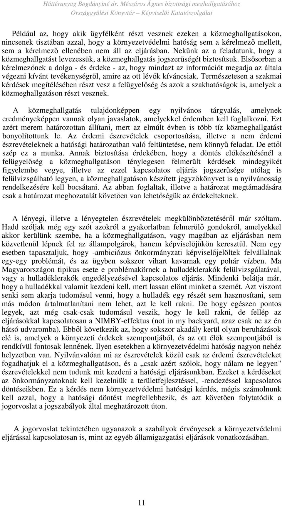 Elsısorban a kérelmezınek a dolga - és érdeke - az, hogy mindazt az információt megadja az általa végezni kívánt tevékenységrıl, amire az ott lévık kíváncsiak.