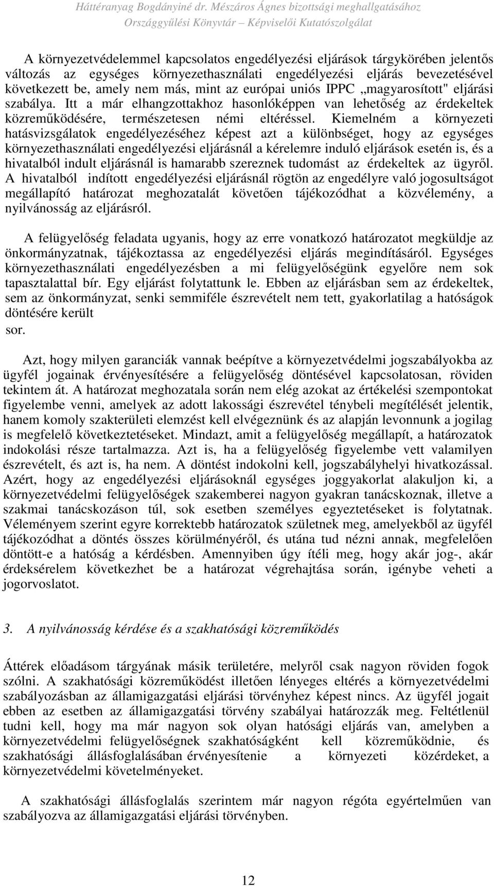 Kiemelném a környezeti hatásvizsgálatok engedélyezéséhez képest azt a különbséget, hogy az egységes környezethasználati engedélyezési eljárásnál a kérelemre induló eljárások esetén is, és a