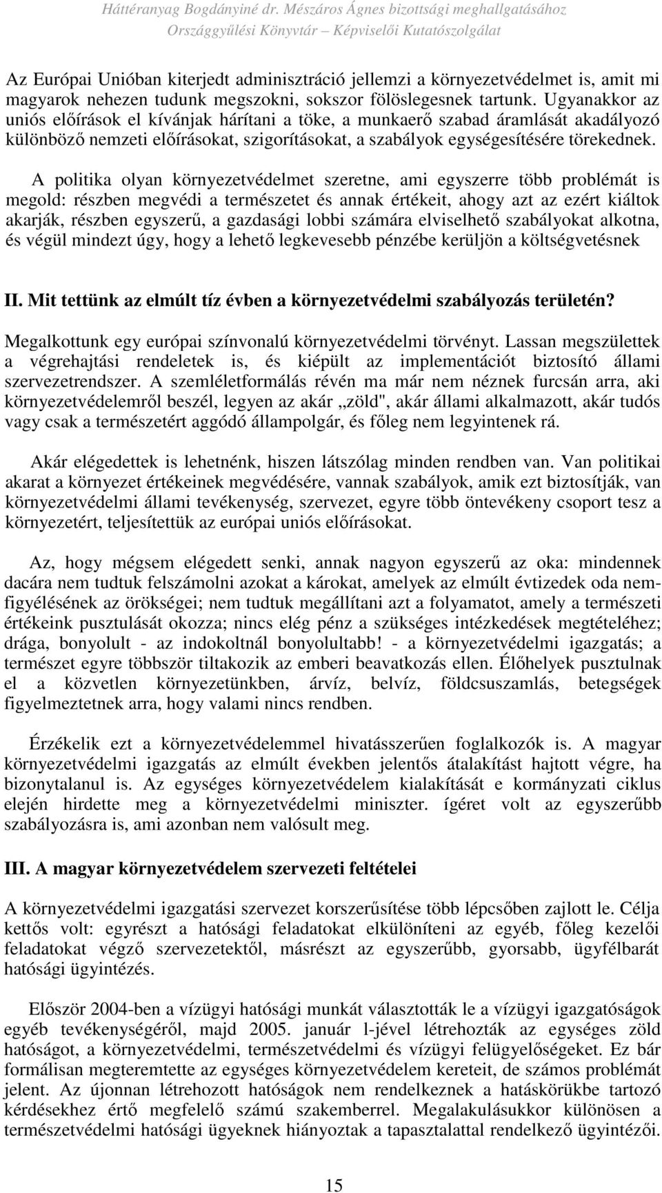 A politika olyan környezetvédelmet szeretne, ami egyszerre több problémát is megold: részben megvédi a természetet és annak értékeit, ahogy azt az ezért kiáltok akarják, részben egyszerő, a gazdasági