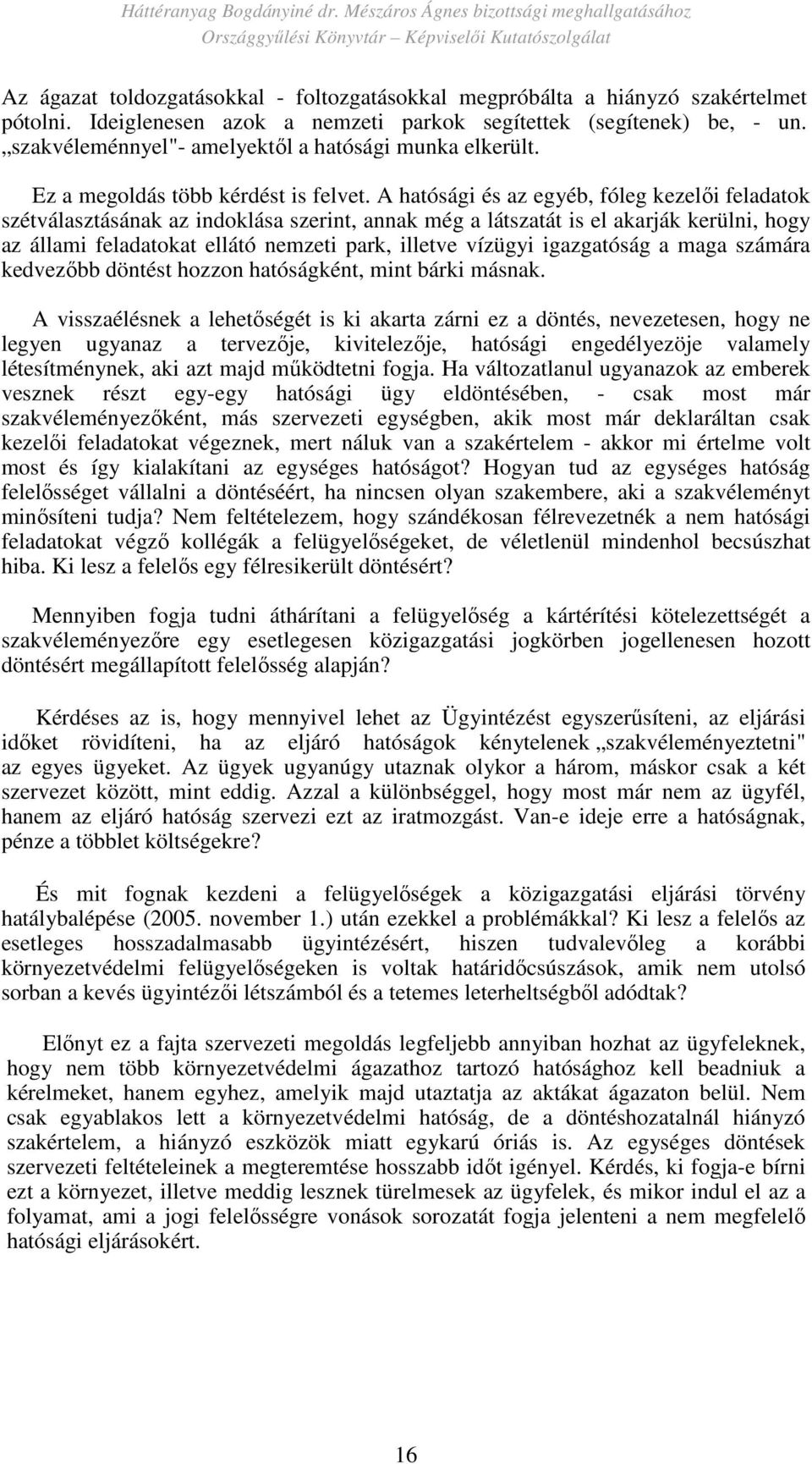 A hatósági és az egyéb, fóleg kezelıi feladatok szétválasztásának az indoklása szerint, annak még a látszatát is el akarják kerülni, hogy az állami feladatokat ellátó nemzeti park, illetve vízügyi