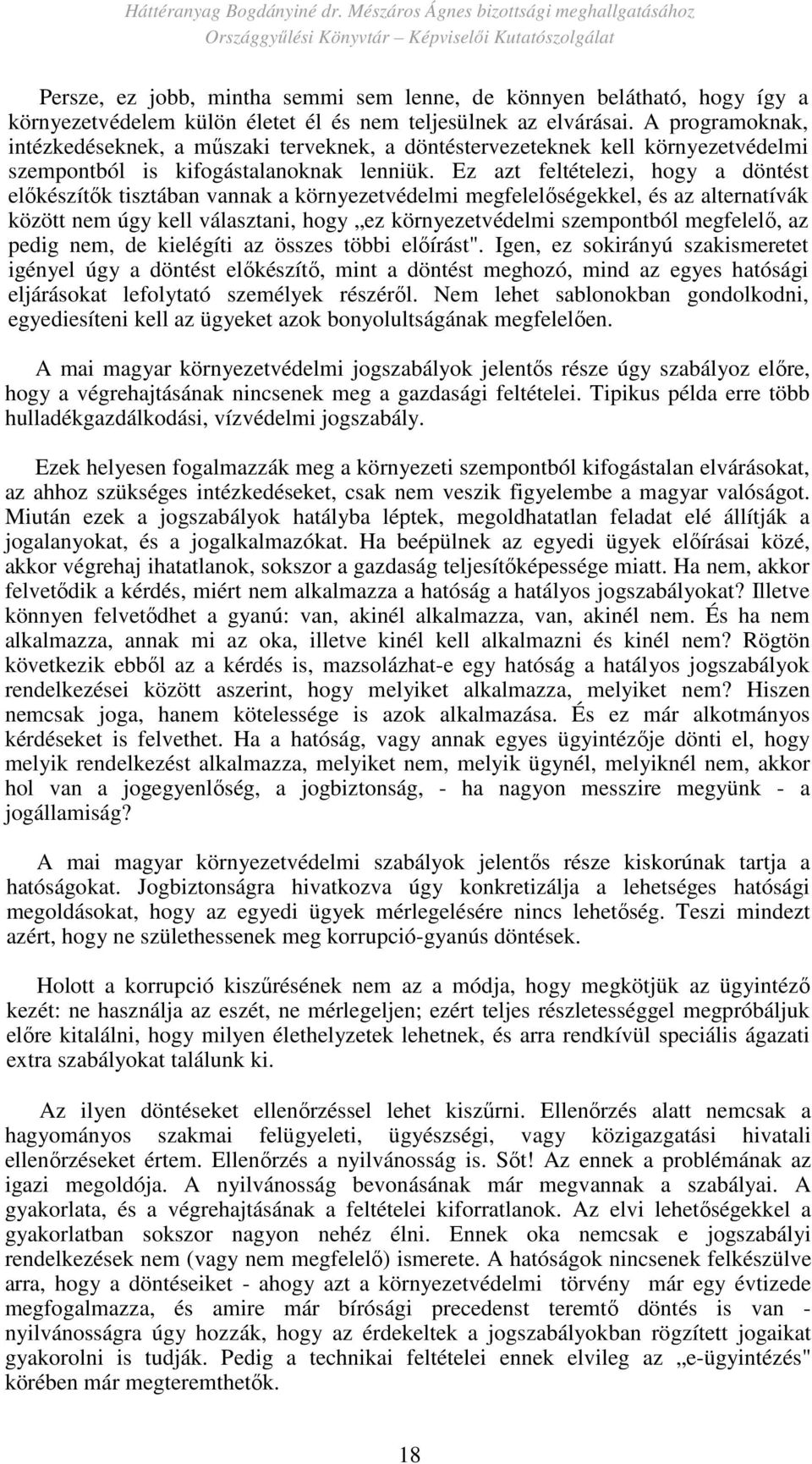 Ez azt feltételezi, hogy a döntést elıkészítık tisztában vannak a környezetvédelmi megfelelıségekkel, és az alternatívák között nem úgy kell választani, hogy ez környezetvédelmi szempontból