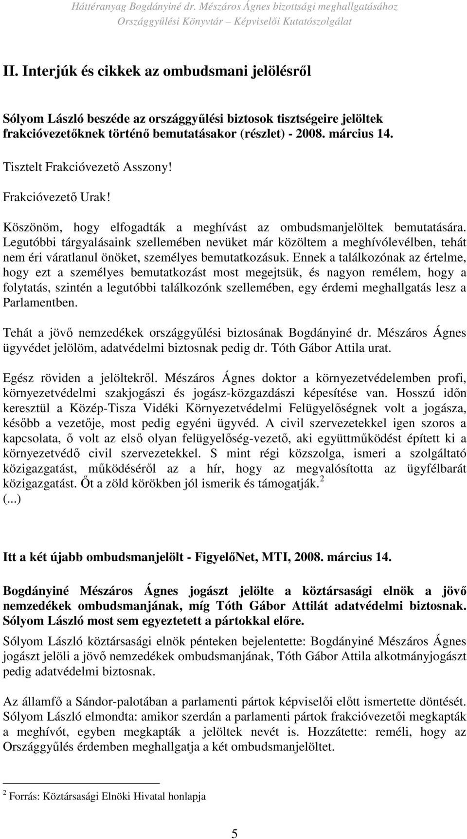 Legutóbbi tárgyalásaink szellemében nevüket már közöltem a meghívólevélben, tehát nem éri váratlanul önöket, személyes bemutatkozásuk.