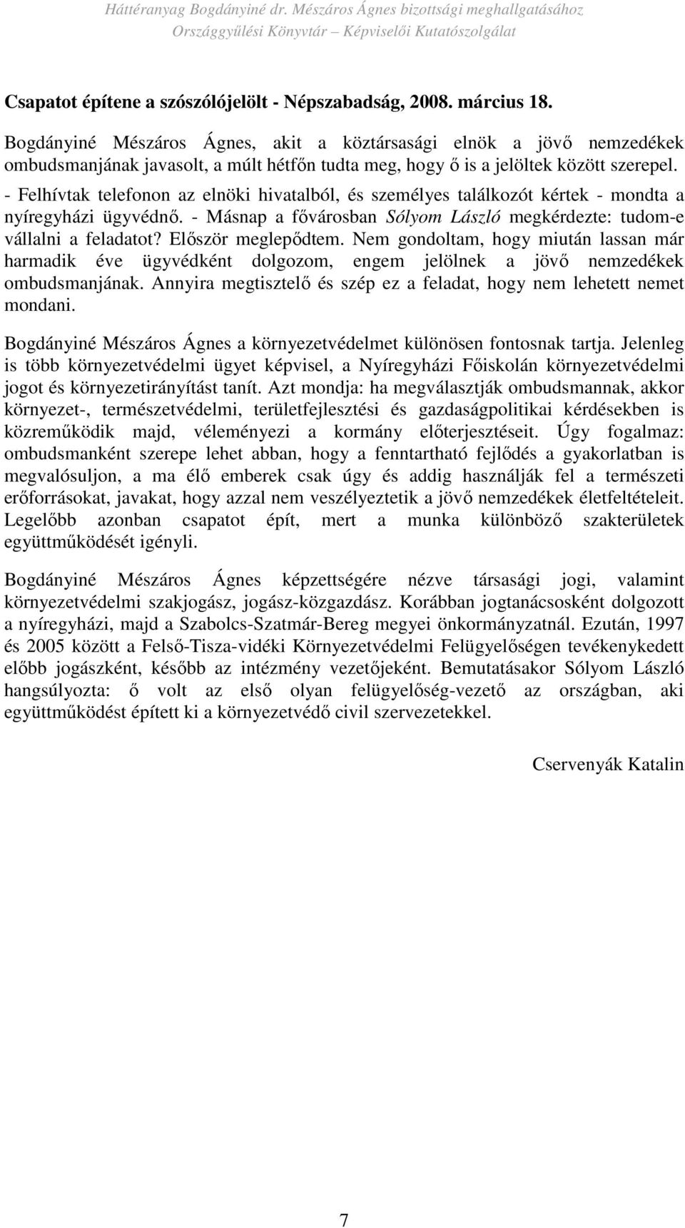 - Felhívtak telefonon az elnöki hivatalból, és személyes találkozót kértek - mondta a nyíregyházi ügyvédnı. - Másnap a fıvárosban Sólyom László megkérdezte: tudom-e vállalni a feladatot?