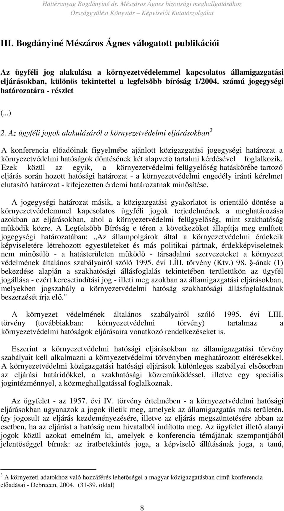 Az ügyféli jogok alakulásáról a környezetvédelmi eljárásokban 3 A konferencia elıadóinak figyelmébe ajánlott közigazgatási jogegységi határozat a környezetvédelmi hatóságok döntésének két alapvetı